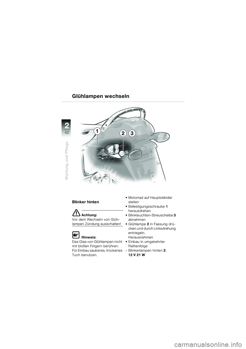 BMW MOTORRAD K 1200 RS 2004  Betriebsanleitung (in German) 42
Wartung und Pflege
2
Blinker hinten 
e Achtung:
Vor dem Wechseln von Glüh-
lampen Zündung ausschalten!
L Hinweis:
Das Glas von Glühlampen nicht 
mit bloßen Fingern berühren. 
Für Einbau saube