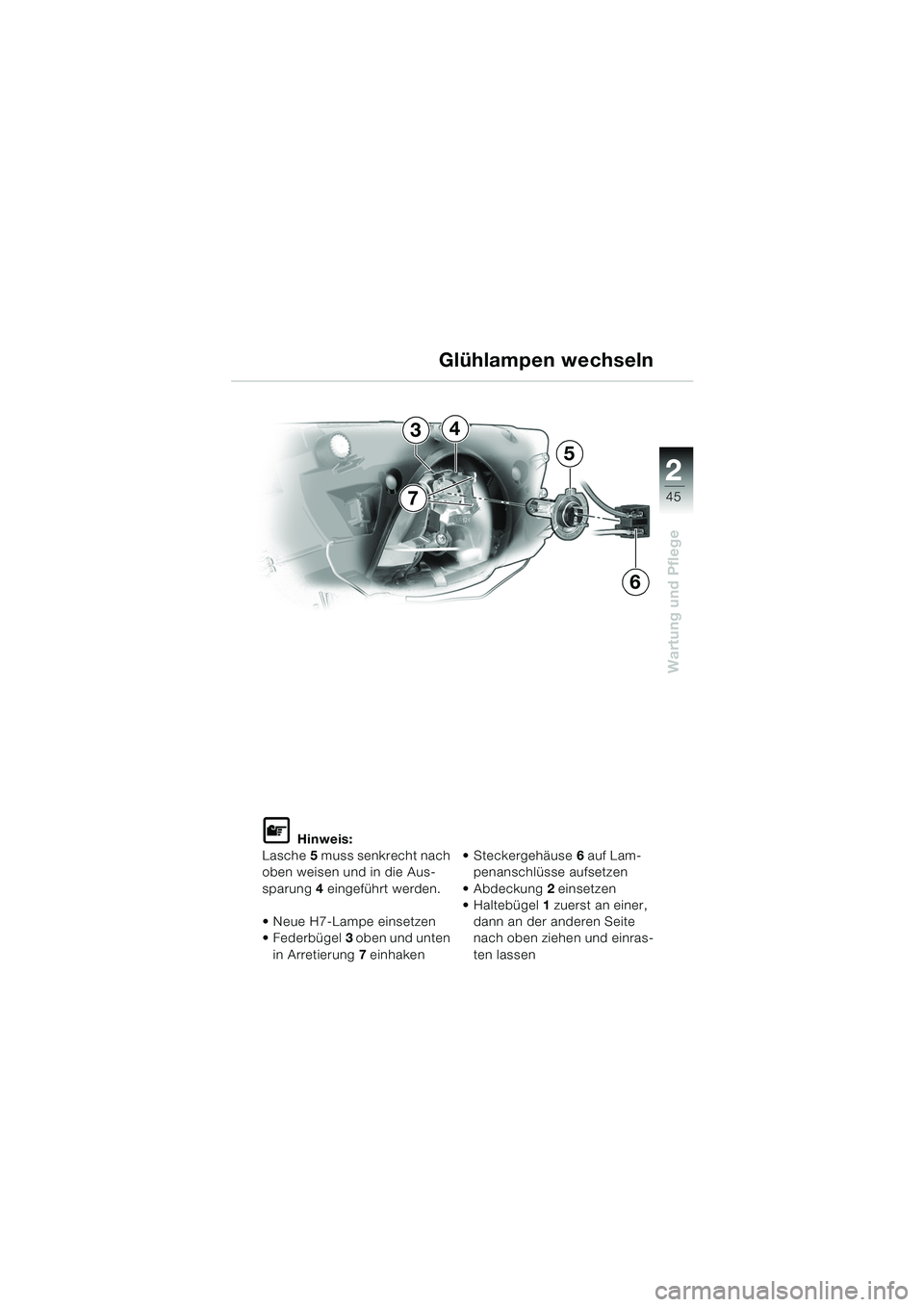 BMW MOTORRAD K 1200 RS 2004  Betriebsanleitung (in German) 45
Wartung und Pflege
2
L Hinweis:
Lasche 5 muss senkrecht nach 
oben weisen und in die Aus-
sparung 4 eingeführt werden.
 Neue H7-Lampe einsetzen 
Federbügel 3 oben und unten 
in Arretierung 7 ei