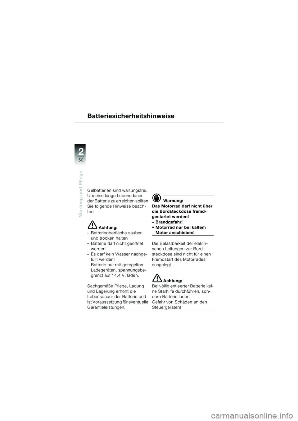 BMW MOTORRAD K 1200 RS 2004  Betriebsanleitung (in German) 50
Wartung und Pflege
2
Batteriesicherheitshinweise
Gelbatterien sind wartungsfrei. 
Um eine lange Lebensdauer 
der Batterie zu erreichen sollten 
Sie folgende Hinweise beach-
ten:
e Achtung:
– Batt