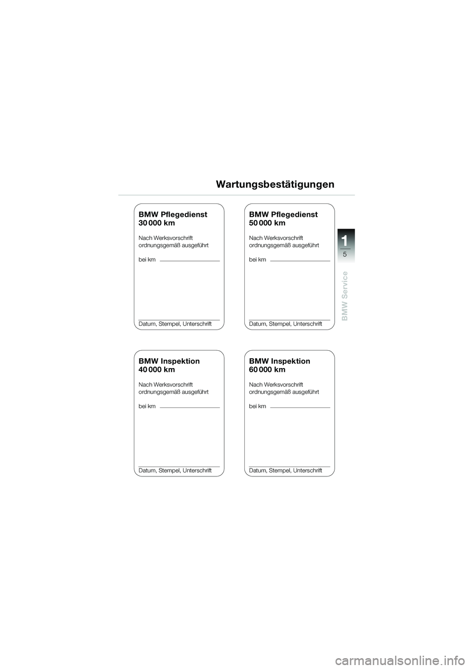 BMW MOTORRAD K 1200 RS 2004 Betriebsanleitung (in German) 5
BMW Service
1
Wartungsbestätigungen
BMW Inspektion
40 000 km
Nach Werksvorschrift
ordnungsgemäß ausgeführt
bei km
Datum, Stempel, Unterschrift
BMW Inspektion
60 000 km
Nach Werksvorschrift
ordnu BMW MOTORRAD K 1200 RS 2004 Betriebsanleitung (in German) 5
BMW Service
1
Wartungsbestätigungen
BMW Inspektion
40 000 km
Nach Werksvorschrift
ordnungsgemäß ausgeführt
bei km
Datum, Stempel, Unterschrift
BMW Inspektion
60 000 km
Nach Werksvorschrift
ordnu