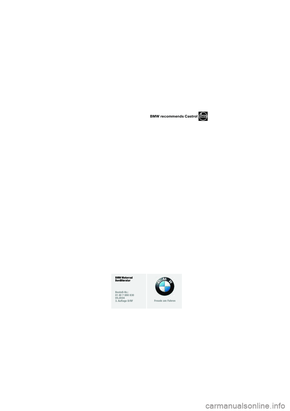 BMW MOTORRAD K 1200 RS 2004  Betriebsanleitung (in German) BMW recommends Castrol
BMW Motorrad
Bordliteratur
Bestell-Nr.:
01 40 7 690 830
05.2004
3. Auflage D/RF
Freude am Fahren
20k41bkd3.book  Seite 4  Mittwoch, 26. Mai 2004  3:18 15 