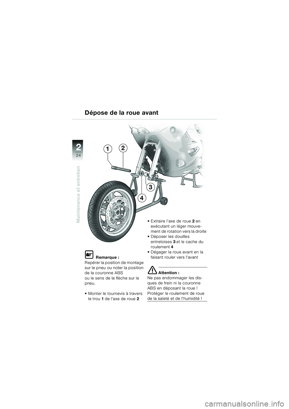 BMW MOTORRAD K 1200 RS 2004  Livret de bord (in French) 24
Maintenance et entretien
2
L Remarque :
Repérer la position de montage 
sur le pneu ou noter la position 
de la couronne ABS 
ou le sens de la flèche sur le 
pneu.
 Monter le tournevis à traver