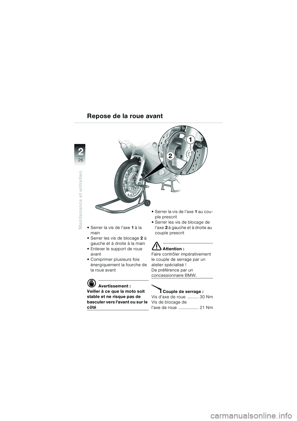 BMW MOTORRAD K 1200 RS 2004  Livret de bord (in French) 26
Maintenance et entretien
2
 Serrer la vis de laxe1 à la 
main  
 Serrer les vis de blocage  2 à 
gauche et à droite à la main
 Enlever le support de roue  avant
 Comprimer plusieurs fois 
