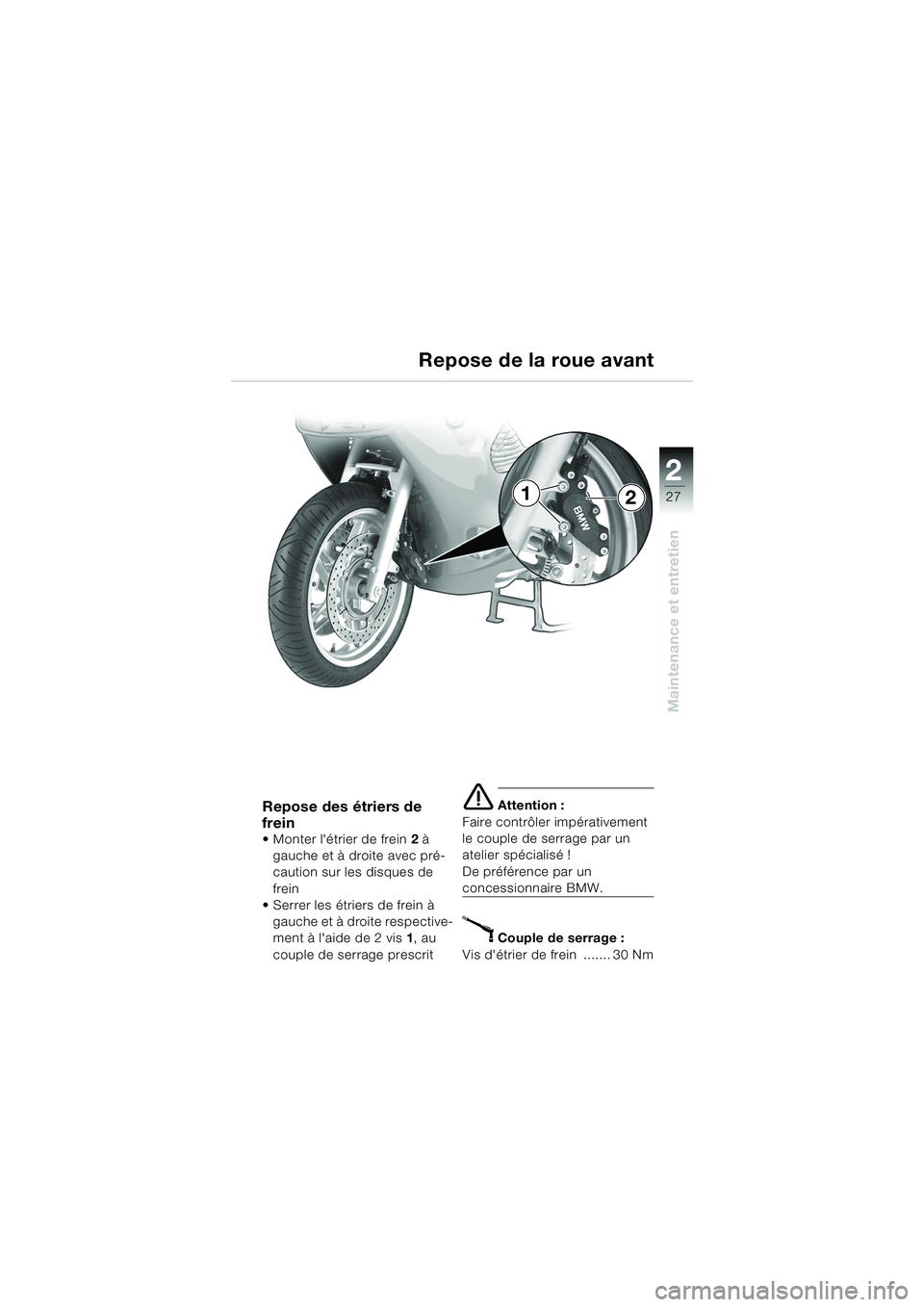 BMW MOTORRAD K 1200 RS 2004  Livret de bord (in French) 27
Maintenance et entretien
2
Repose des étriers de 
frein
 Monter létrier de frein2 à 
gauche et à droite avec pré-
caution sur les disques de 
frein
 Serrer les étriers de frein à 
gauche 