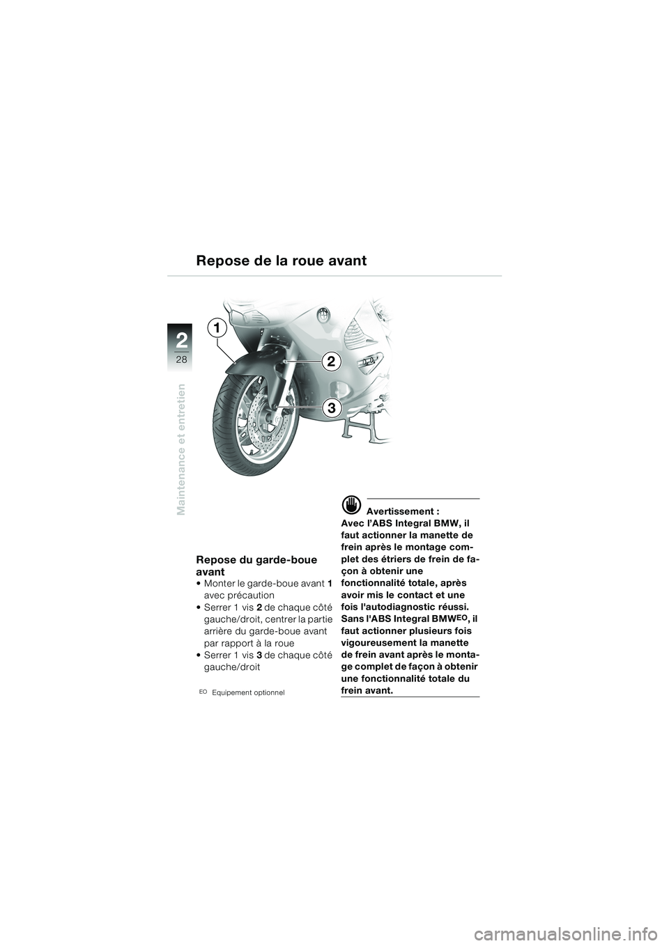 BMW MOTORRAD K 1200 RS 2004  Livret de bord (in French) 28
Maintenance et entretien
2
Repose de la roue avant
Repose du garde-boue 
avant
 Monter le garde-boue avant1 
avec précaution
Serrer 1vis 2 de chaque côté 
gauche/droit, centrer la partie 
arri