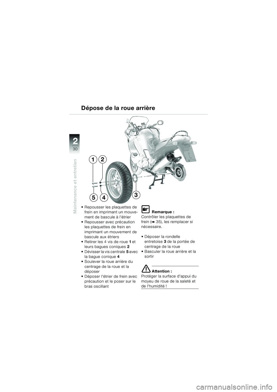 BMW MOTORRAD K 1200 RS 2004 Livret de bord (in French) 30
Maintenance et entretien
2
Dépose de la roue arrière
Repousser les plaquettes de frein en imprimant un mouve-
ment de bascule à létrier
Repousser avec précaution
les plaquettes de frein BMW MOTORRAD K 1200 RS 2004 Livret de bord (in French) 30
Maintenance et entretien
2
Dépose de la roue arrière
Repousser les plaquettes de frein en imprimant un mouve-
ment de bascule à létrier
Repousser avec précaution
les plaquettes de frein