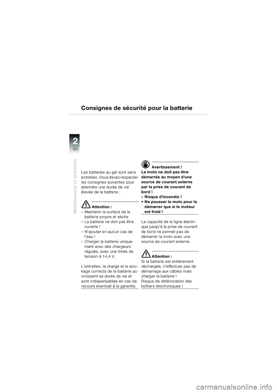 BMW MOTORRAD K 1200 RS 2004 Livret de bord (in French) 50
Maintenance et entretien
2
Consignes de sécurité pour la batterie
Les batteries au gel sont sans
entretien. Vous devez respecter
les consignes suivantes pour
atteindre une durée de vie
élev BMW MOTORRAD K 1200 RS 2004 Livret de bord (in French) 50
Maintenance et entretien
2
Consignes de sécurité pour la batterie
Les batteries au gel sont sans
entretien. Vous devez respecter
les consignes suivantes pour
atteindre une durée de vie
élev