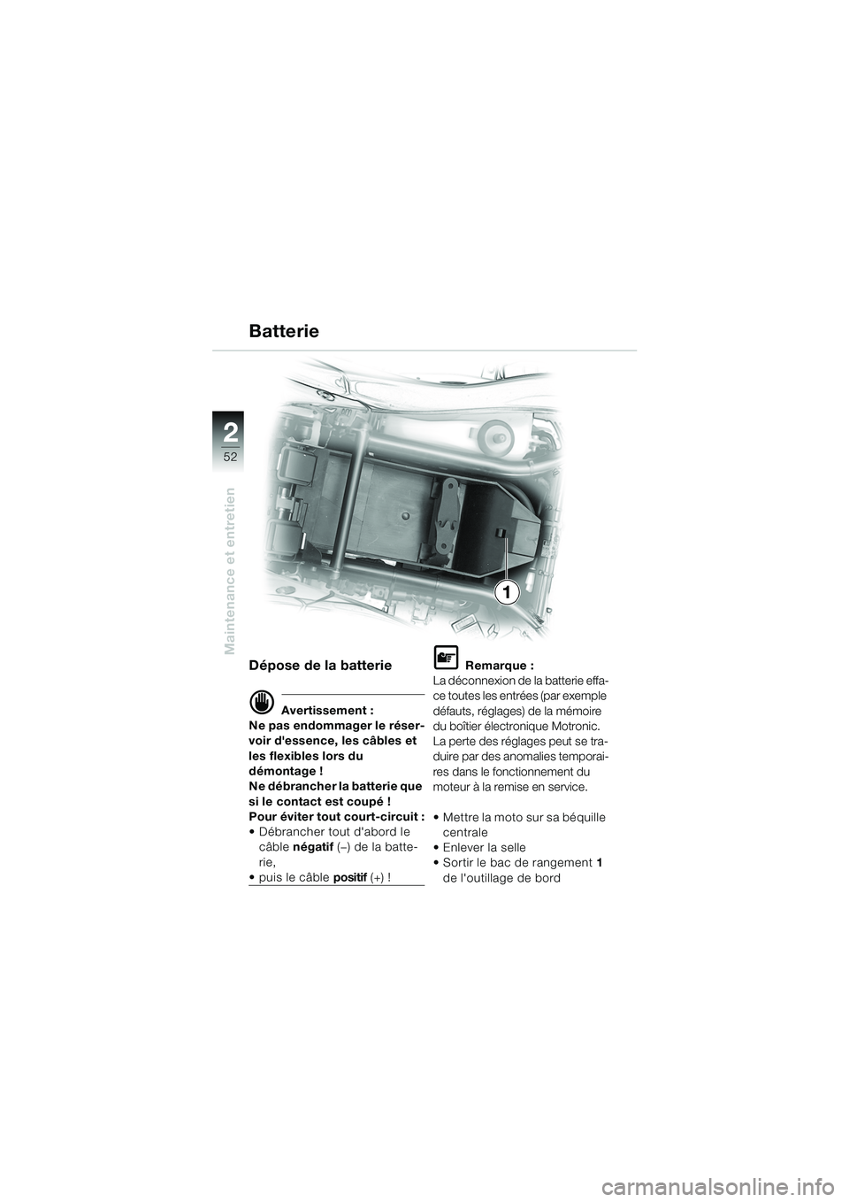 BMW MOTORRAD K 1200 RS 2004 Livret de bord (in French) 52
Maintenance et entretien
2
1
Dépose de la batterie
d Avertissement :
Ne pas endommager le réser-
voir dessence, les câbles et
les flexibles lors du
démontage !
Ne débrancher la batterie que BMW MOTORRAD K 1200 RS 2004 Livret de bord (in French) 52
Maintenance et entretien
2
1
Dépose de la batterie
d Avertissement :
Ne pas endommager le réser-
voir dessence, les câbles et
les flexibles lors du
démontage !
Ne débrancher la batterie que