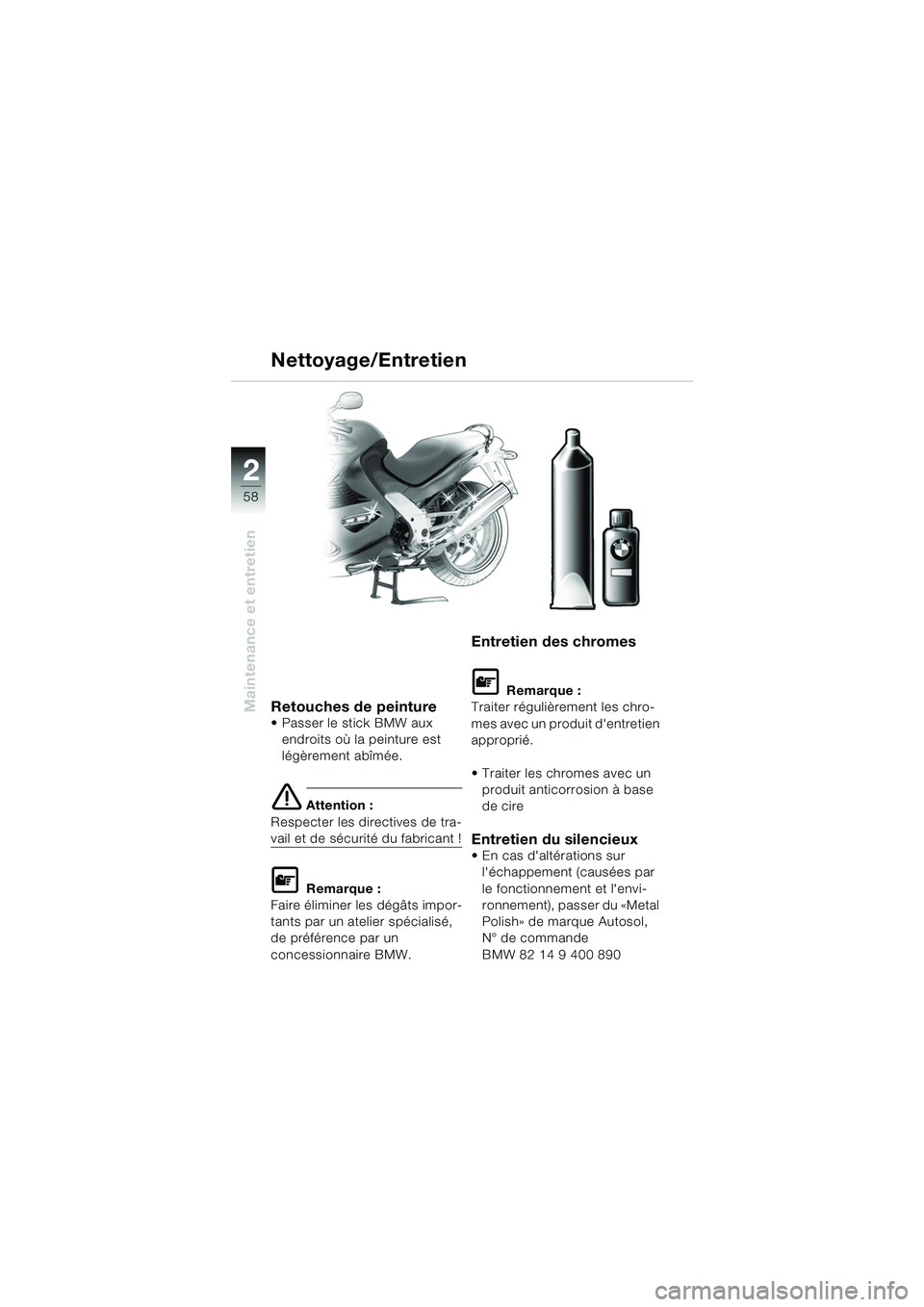 BMW MOTORRAD K 1200 RS 2004 Livret de bord (in French) 58
Maintenance et entretien
2
Retouches de peinture Passer le stick BMW aux endroits où la peinture est
légèrement abîmée.
e Attention :
Respecter les directives de tra-
vail et de sécurité d BMW MOTORRAD K 1200 RS 2004 Livret de bord (in French) 58
Maintenance et entretien
2
Retouches de peinture Passer le stick BMW aux endroits où la peinture est
légèrement abîmée.
e Attention :
Respecter les directives de tra-
vail et de sécurité d