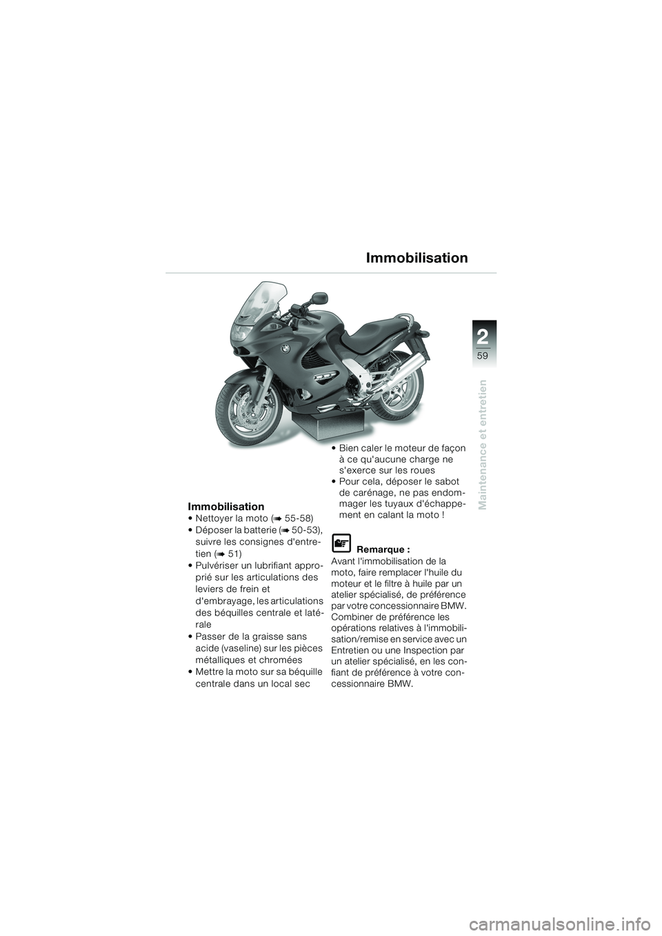 BMW MOTORRAD K 1200 RS 2004 Livret de bord (in French) 59
Maintenance et entretien
2
ImmobilisationNettoyer la moto (b 55-58)
Déposer la batterie (
b 50-53),
suivre les consignes dentre-
tien (
b 51)
Pulvériser un lubrifiant appro-
prié sur les BMW MOTORRAD K 1200 RS 2004 Livret de bord (in French) 59
Maintenance et entretien
2
ImmobilisationNettoyer la moto (b 55-58)
Déposer la batterie (
b 50-53),
suivre les consignes dentre-
tien (
b 51)
Pulvériser un lubrifiant appro-
prié sur les
