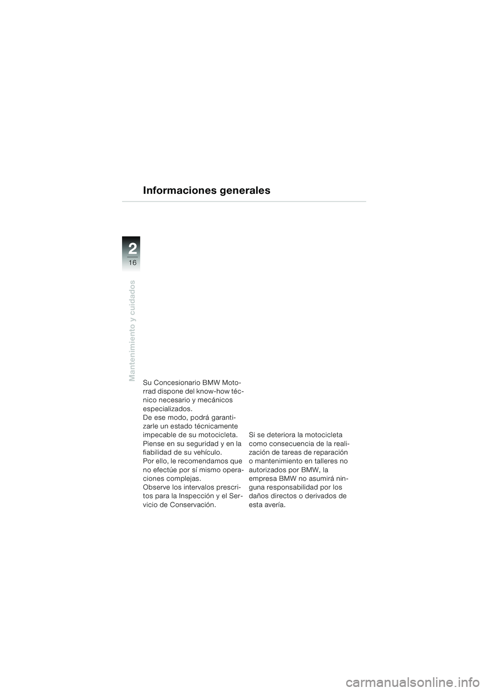 BMW MOTORRAD K 1200 RS 2004  Manual de instrucciones (in Spanish) 16
Mantenimiento y cuidados
2
Informaciones generales
Su Concesionario BMW Moto-
rrad dispone del know-how téc-
nico necesario y mecánicos 
especializados. 
De ese modo, podrá garanti-
zarle un est