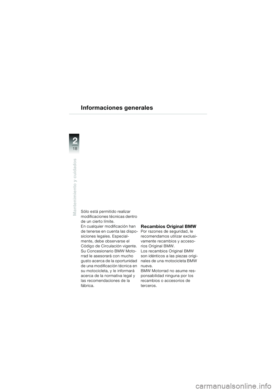 BMW MOTORRAD K 1200 RS 2004  Manual de instrucciones (in Spanish) 18
Mantenimiento y cuidados
2
Informaciones generales
Sólo está permitido realizar 
modificaciones técnicas dentro 
de un cierto límite.
En cualquier modificación han 
de tenerse en cuenta las di