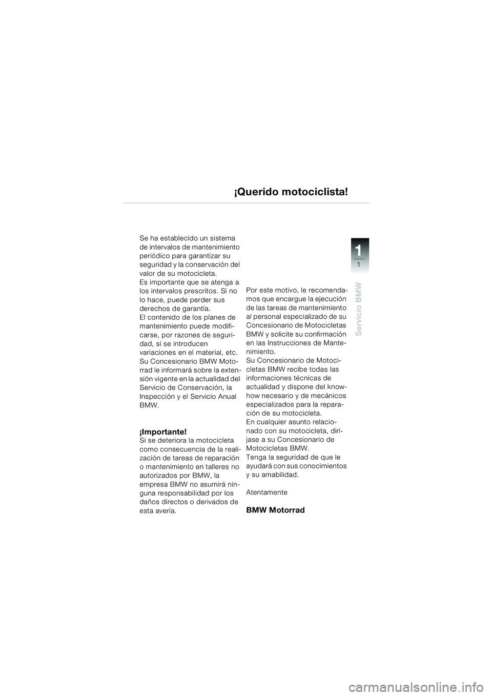 BMW MOTORRAD K 1200 RS 2004 Manual de instrucciones (in Spanish) 1
Servicio BMW
1
Se ha establecido un sistema
de intervalos de mantenimiento
periódico para garantizar su
seguridad y la conservación del
valor de su motocicleta.
Es importante que se atenga a BMW MOTORRAD K 1200 RS 2004 Manual de instrucciones (in Spanish) 1
Servicio BMW
1
Se ha establecido un sistema
de intervalos de mantenimiento
periódico para garantizar su
seguridad y la conservación del
valor de su motocicleta.
Es importante que se atenga a