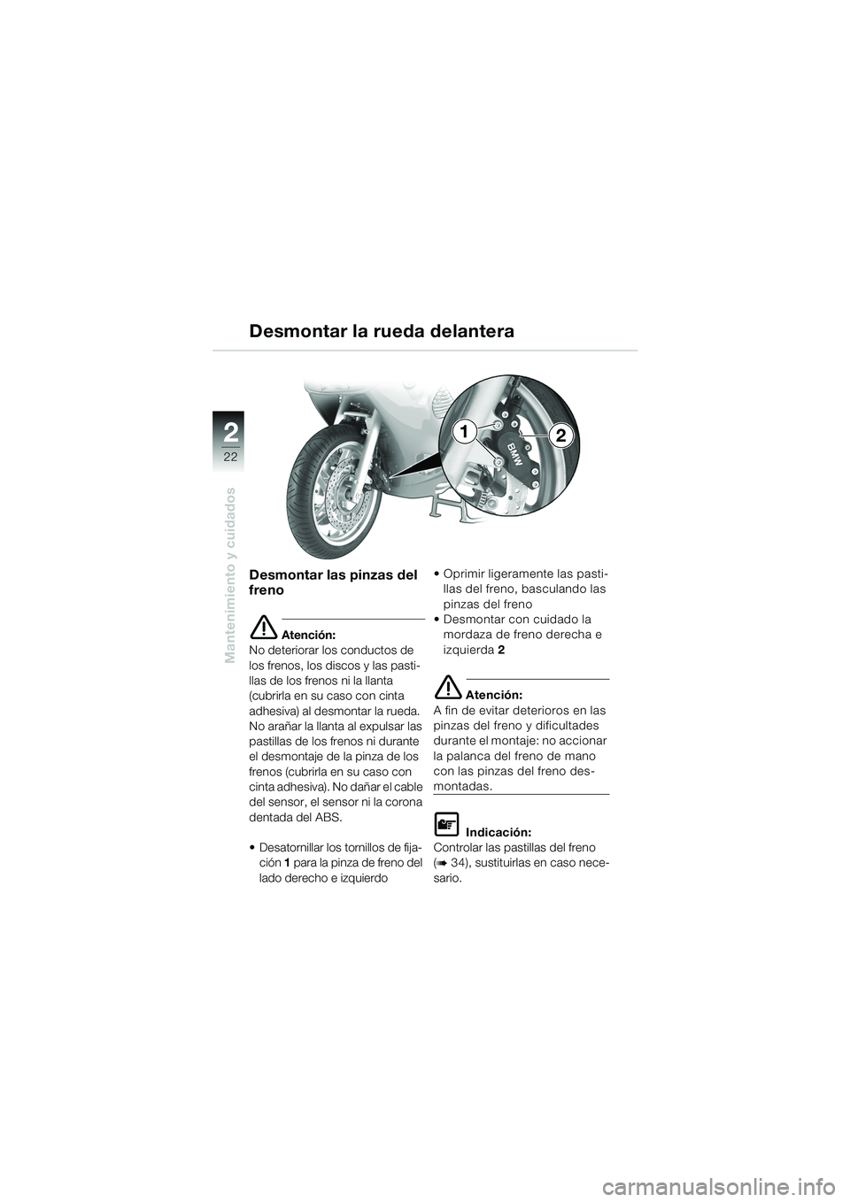 BMW MOTORRAD K 1200 RS 2004  Manual de instrucciones (in Spanish) 22
Mantenimiento y cuidados
2
Desmontar las pinzas del 
freno
e Atención:
No deteriorar los conductos de 
los frenos, los discos y las pasti-
llas de los frenos ni la llanta 
(cubrirla en su caso con