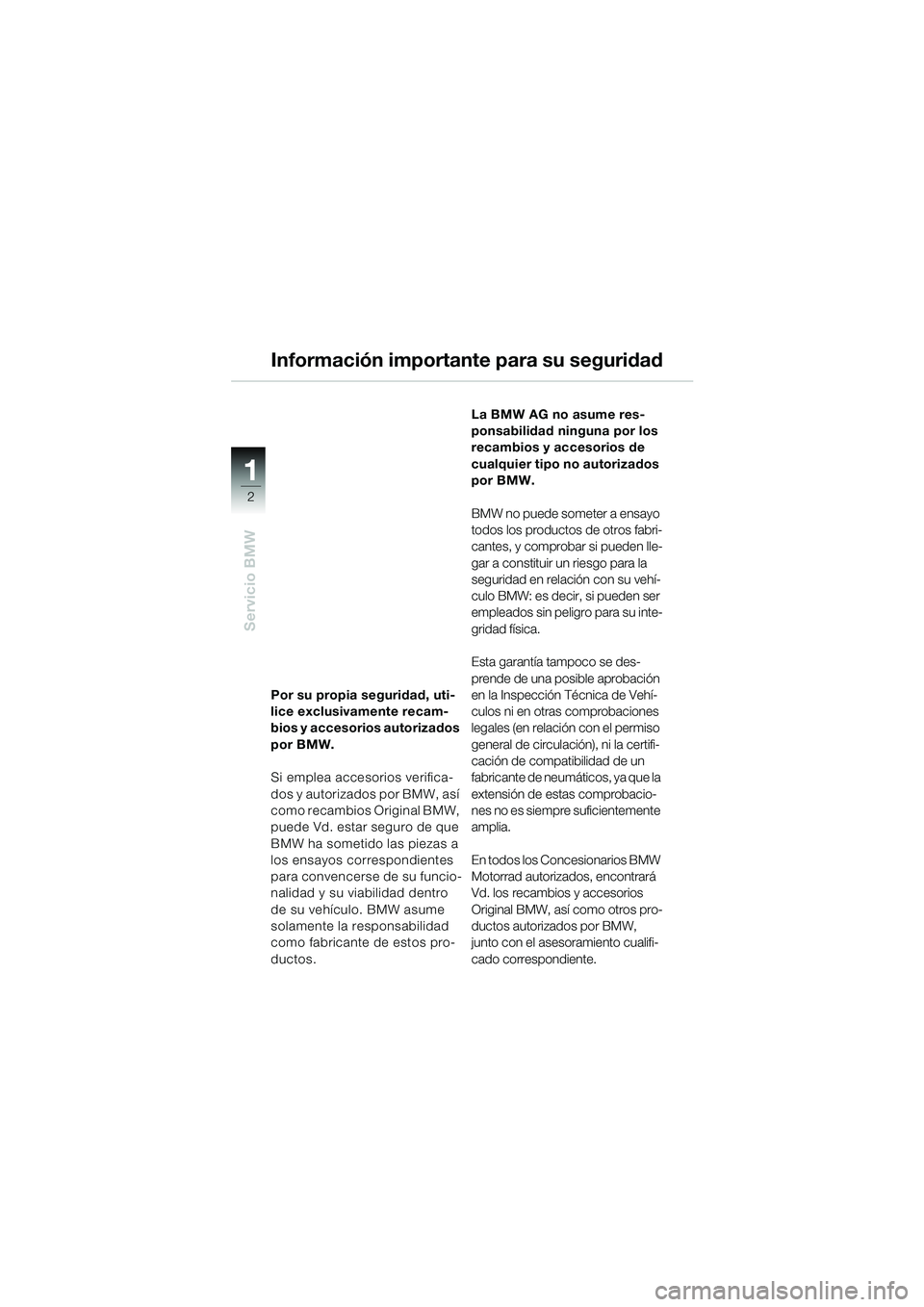 BMW MOTORRAD K 1200 RS 2004 Manual de instrucciones (in Spanish) 2
Servicio BMW
1
Por su propia seguridad, uti-
lice exclusivamente recam-
bios y accesorios autorizados
por BMW.
Si emplea accesorios verifica-
dos y autorizados por BMW, así
como recambios Origina BMW MOTORRAD K 1200 RS 2004 Manual de instrucciones (in Spanish) 2
Servicio BMW
1
Por su propia seguridad, uti-
lice exclusivamente recam-
bios y accesorios autorizados
por BMW.
Si emplea accesorios verifica-
dos y autorizados por BMW, así
como recambios Origina