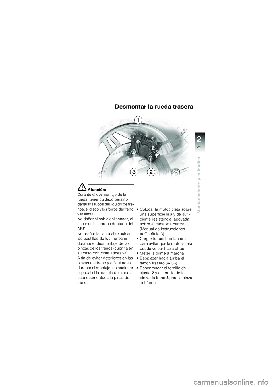 BMW MOTORRAD K 1200 RS 2004  Manual de instrucciones (in Spanish) 29
Mantenimiento y cuidados
2
e Atención:
Durante el desmontaje de la 
rueda, tener cuidado para no 
dañar los tubos del líquido de fre-
nos, el disco y los forros del freno 
y la llanta.
No dañar