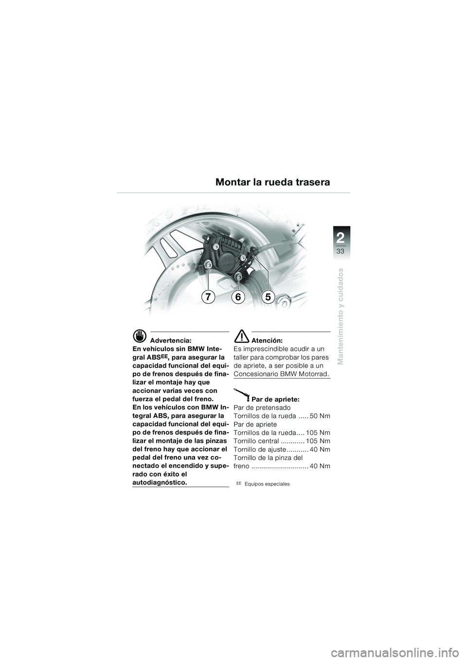 BMW MOTORRAD K 1200 RS 2004  Manual de instrucciones (in Spanish) 33
Mantenimiento y cuidados
2
d Advertencia:
En vehículos sin BMW Inte-
gral ABS
EE, para asegurar la 
capacidad funcional del equi-
po de frenos después de fina-
lizar el montaje hay que 
accionar 