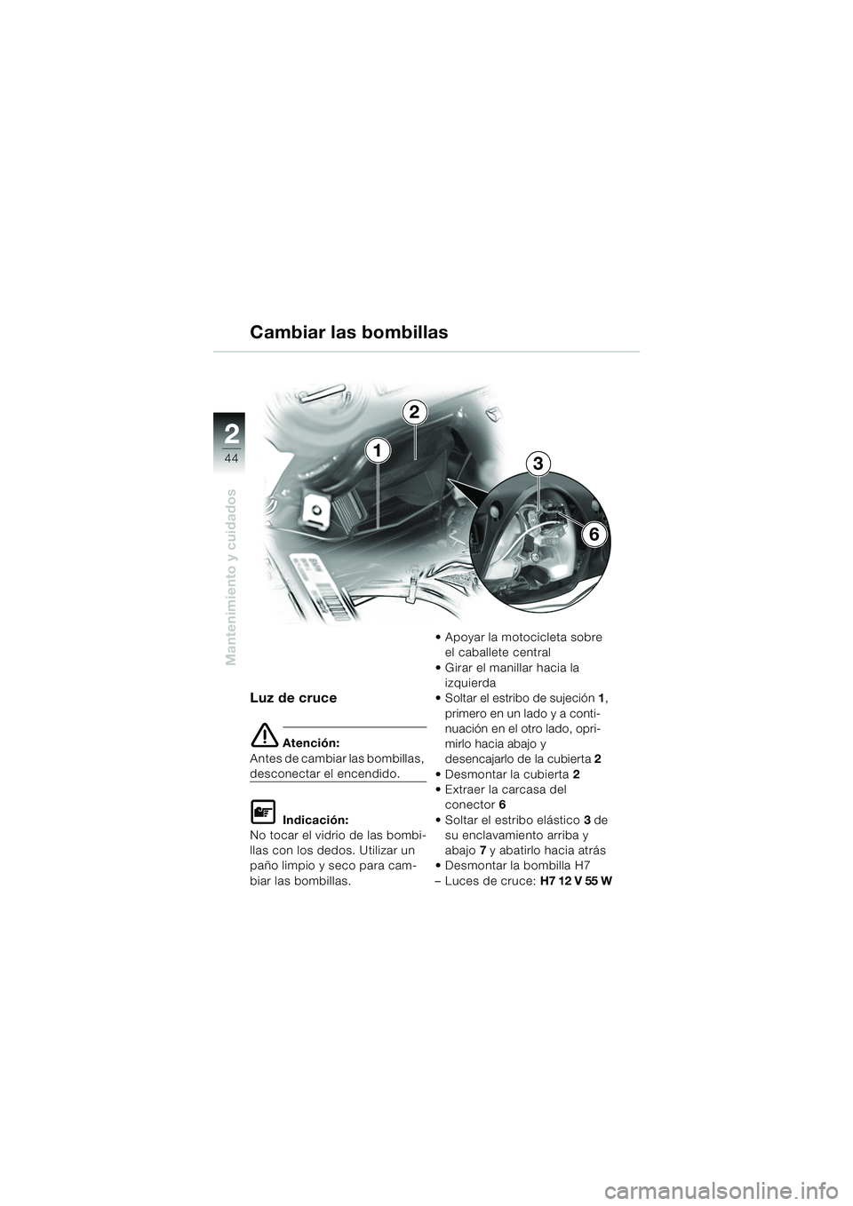 BMW MOTORRAD K 1200 RS 2004  Manual de instrucciones (in Spanish) 44
Mantenimiento y cuidados
2
Luz de cruce
e Atención:
Antes de cambiar las bombillas, 
desconectar el encendido.
L Indicación:
No tocar el vidrio de las bombi-
llas con los dedos. Utilizar un 
pañ