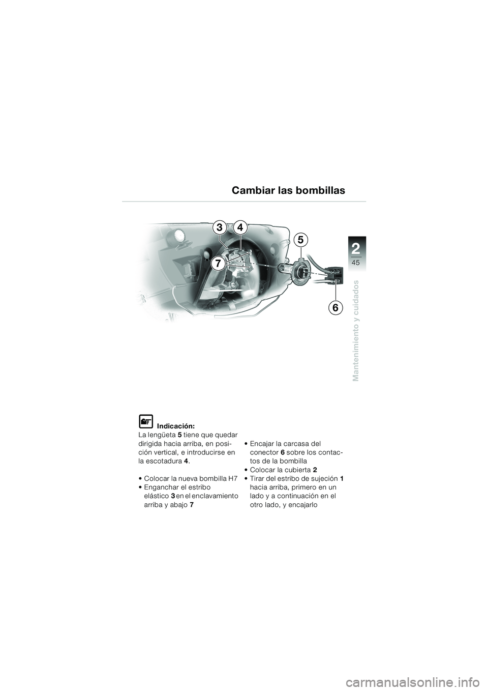 BMW MOTORRAD K 1200 RS 2004  Manual de instrucciones (in Spanish) 45
Mantenimiento y cuidados
2
L Indicación:
La lengüeta 5 tiene que quedar 
dirigida hacia arriba, en posi-
ción vertical, e introducirse en 
la escotadura 4.
 Colocar la nueva bombilla H7 
 Enga