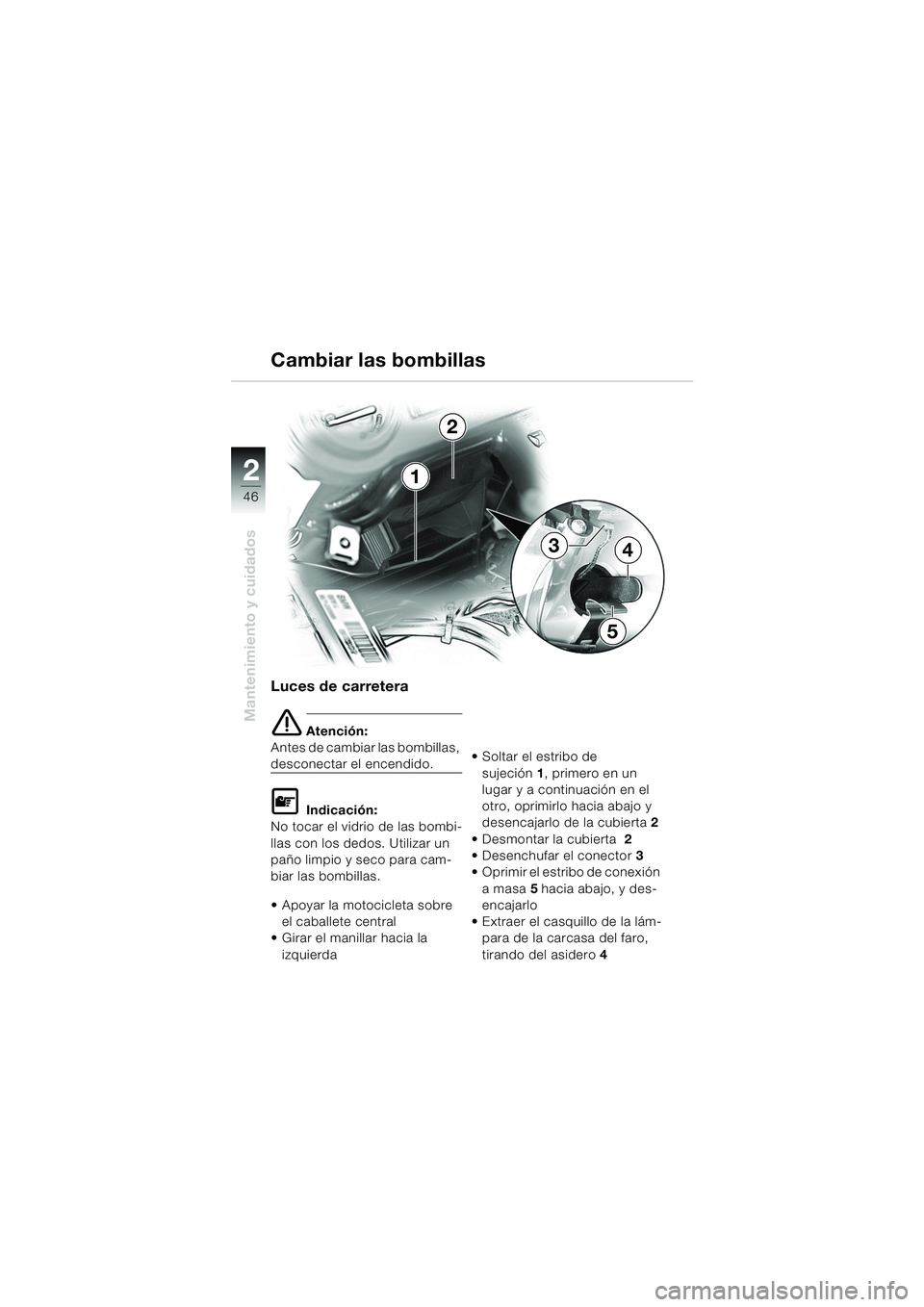 BMW MOTORRAD K 1200 RS 2004  Manual de instrucciones (in Spanish) 46
Mantenimiento y cuidados
21
2
5
43
Luces de carretera
e Atención:
Antes de cambiar las bombillas, 
desconectar el encendido.
L Indicación:
No tocar el vidrio de las bombi-
llas con los dedos. Uti