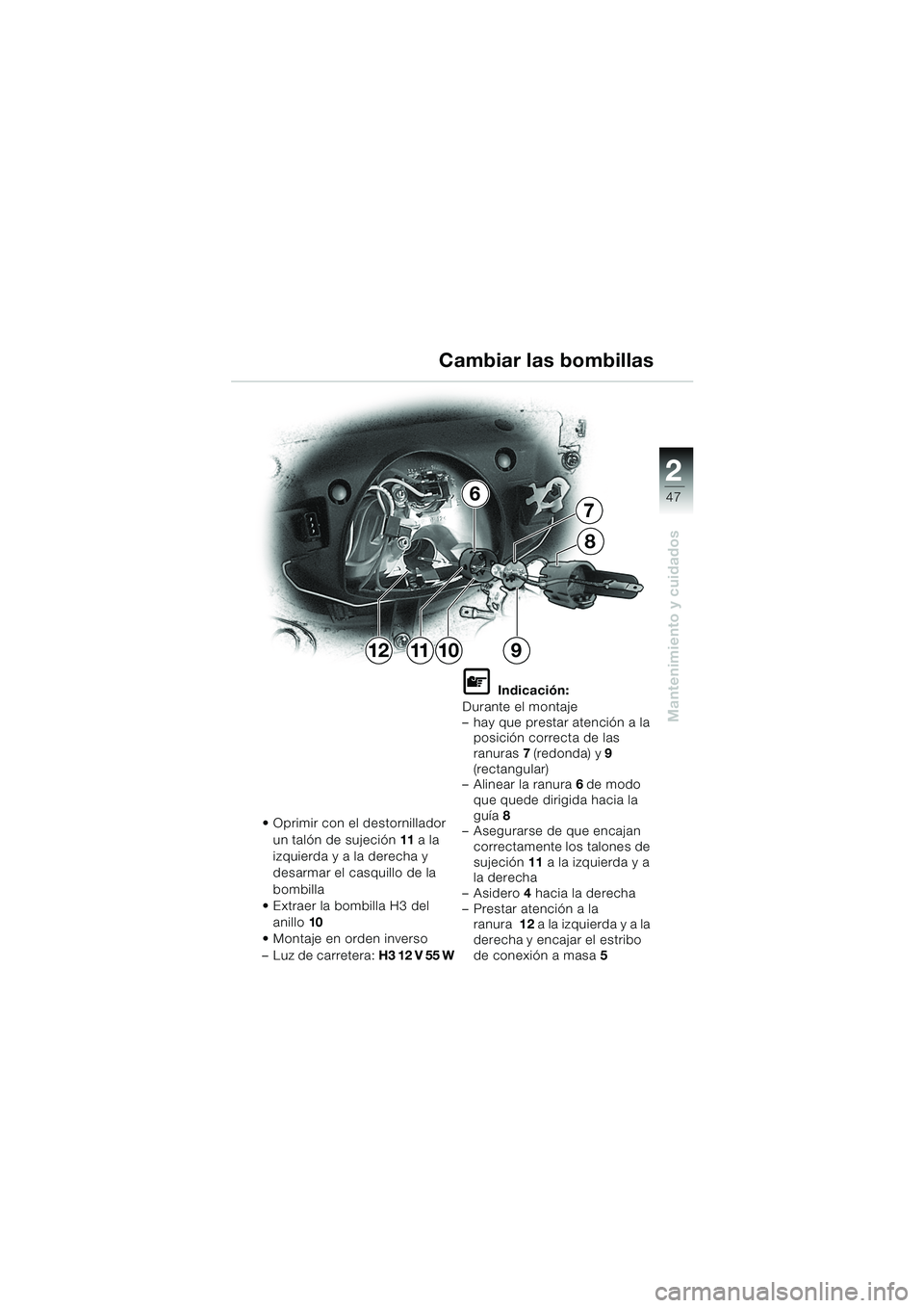 BMW MOTORRAD K 1200 RS 2004  Manual de instrucciones (in Spanish) 47
Mantenimiento y cuidados
2
11
7
6
12
8
910Cambiar las bombillas
 Oprimir con el destornillador 
un talón de sujeción 11 a la 
izquierda y a la derecha y 
desarmar el casquillo de la 
bombilla
 