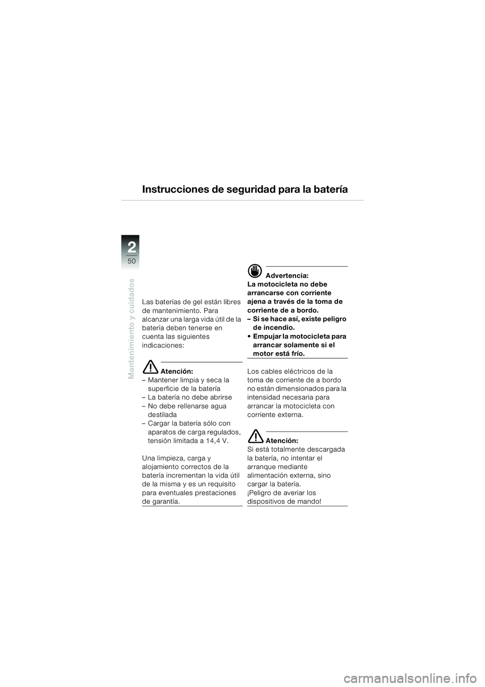 BMW MOTORRAD K 1200 RS 2004  Manual de instrucciones (in Spanish) 50
Mantenimiento y cuidados
2
Instrucciones de seguridad para la batería
Las baterías de gel están libres 
de mantenimiento. Para 
alcanzar una larga vida útil de la 
batería deben tenerse en 
cu