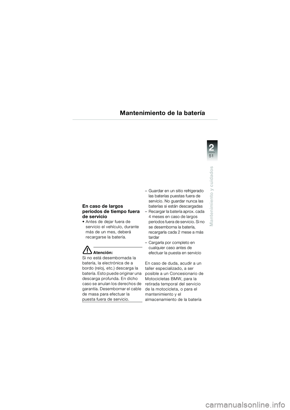 BMW MOTORRAD K 1200 RS 2004  Manual de instrucciones (in Spanish) 51
Mantenimiento y cuidados
2
Mantenimiento de la batería
En caso de largos 
periodos de tiempo fuera 
de servicio
 Antes de dejar fuera de servicio el vehículo, durante 
más de un mes, deberá 
r