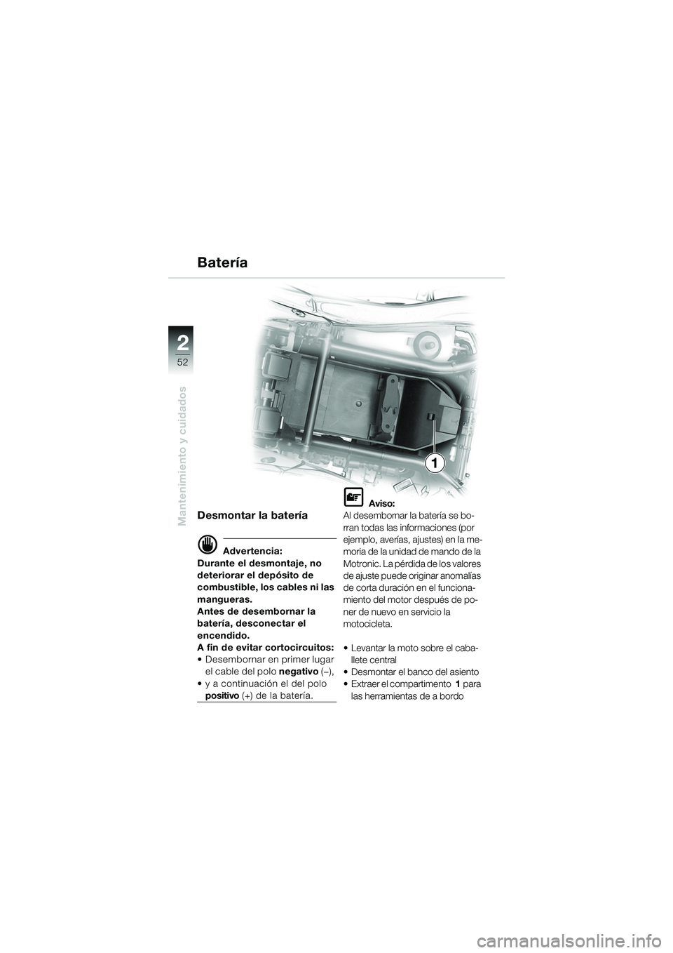 BMW MOTORRAD K 1200 RS 2004  Manual de instrucciones (in Spanish) 52
Mantenimiento y cuidados
2
1
Desmontar la batería
d Advertencia:
Durante el desmontaje, no 
deteriorar el depósito de 
combustible, los cables ni las 
mangueras.
Antes de desembornar la 
batería