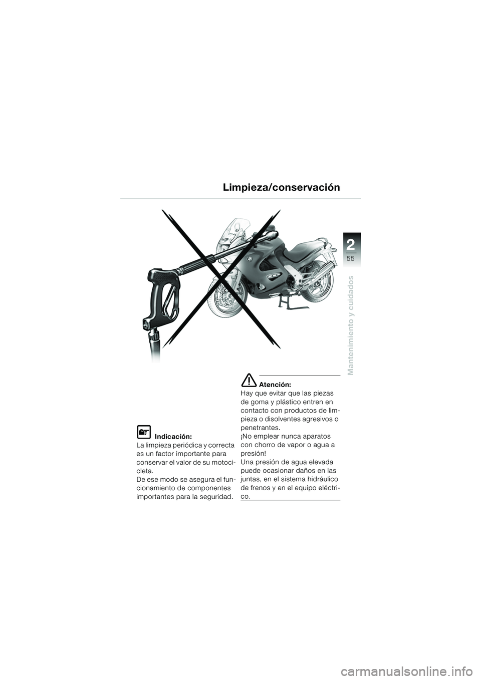 BMW MOTORRAD K 1200 RS 2004  Manual de instrucciones (in Spanish) 55
Mantenimiento y cuidados
2
L Indicación:
La limpieza periódica y correcta 
es un factor importante para 
conservar el valor de su motoci-
cleta. 
De ese modo se asegura el fun-
cionamiento de com