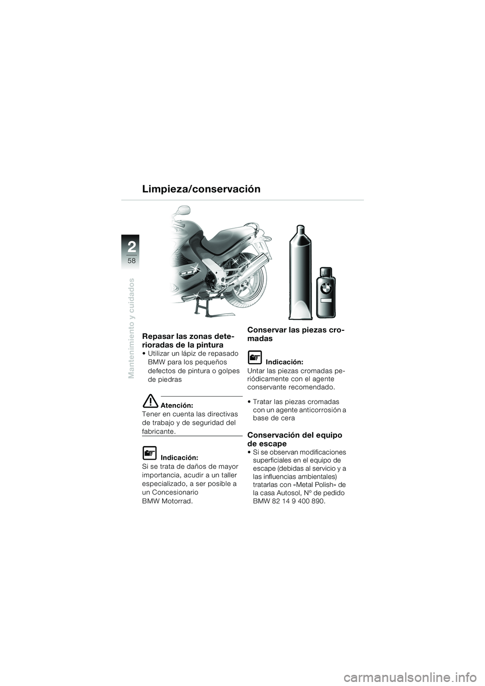 BMW MOTORRAD K 1200 RS 2004  Manual de instrucciones (in Spanish) 58
Mantenimiento y cuidados
2
Repasar las zonas dete-
rioradas de la pintura
 Utilizar un lápiz de repasado BMW para los pequeños 
defectos de pintura o golpes 
de piedras
e Atención:
Tener en cue
