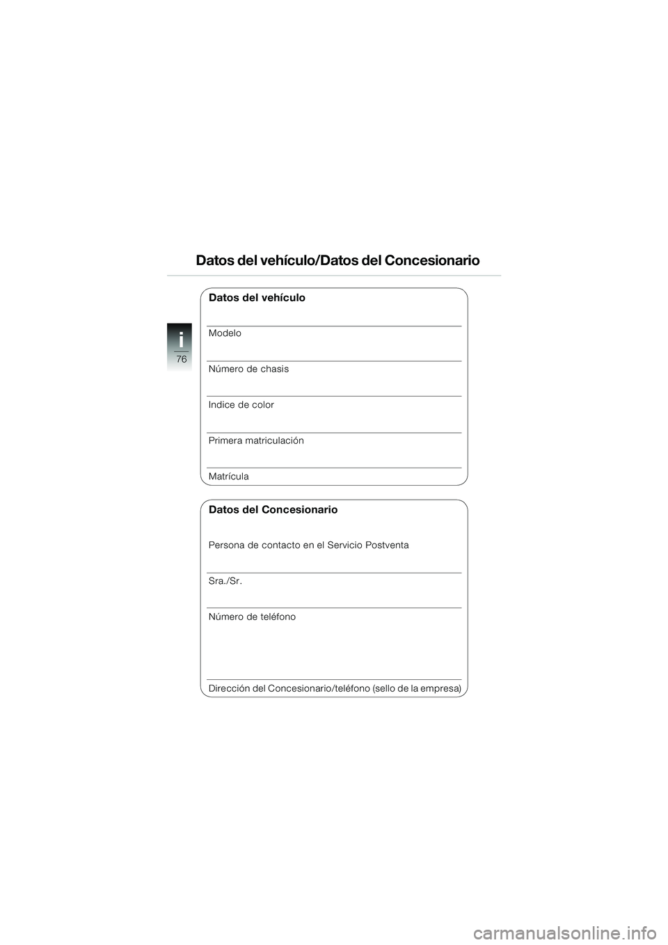 BMW MOTORRAD K 1200 RS 2004  Manual de instrucciones (in Spanish) 76
i
Datos del vehículo/Datos del Concesionario
Datos del vehículo
Modelo
Número de chasis
Indice de color
Primera matriculación
Matrícula
Datos del Concesionario
Persona de contacto en el Servic