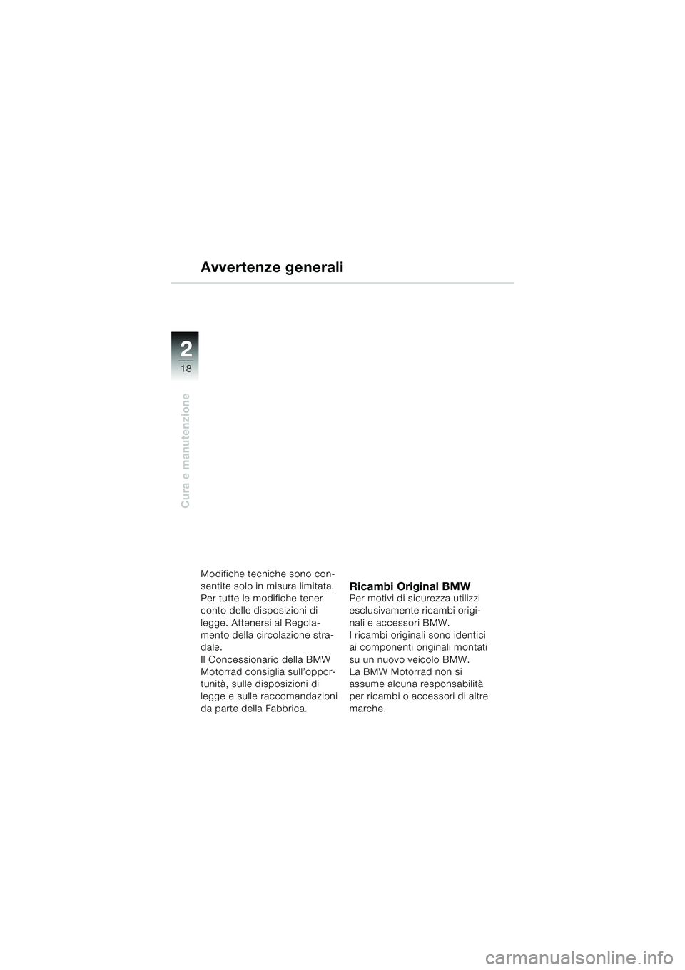 BMW MOTORRAD K 1200 RS 2004  Libretto di uso e manutenzione (in Italian) 18
Cura e manutenzione
2
Avvertenze generali
Modifiche tecniche sono con-
sentite solo in misura limitata.
Per tutte le modifiche tener 
conto delle disposizioni di 
legge. Attenersi al Regola-
mento 