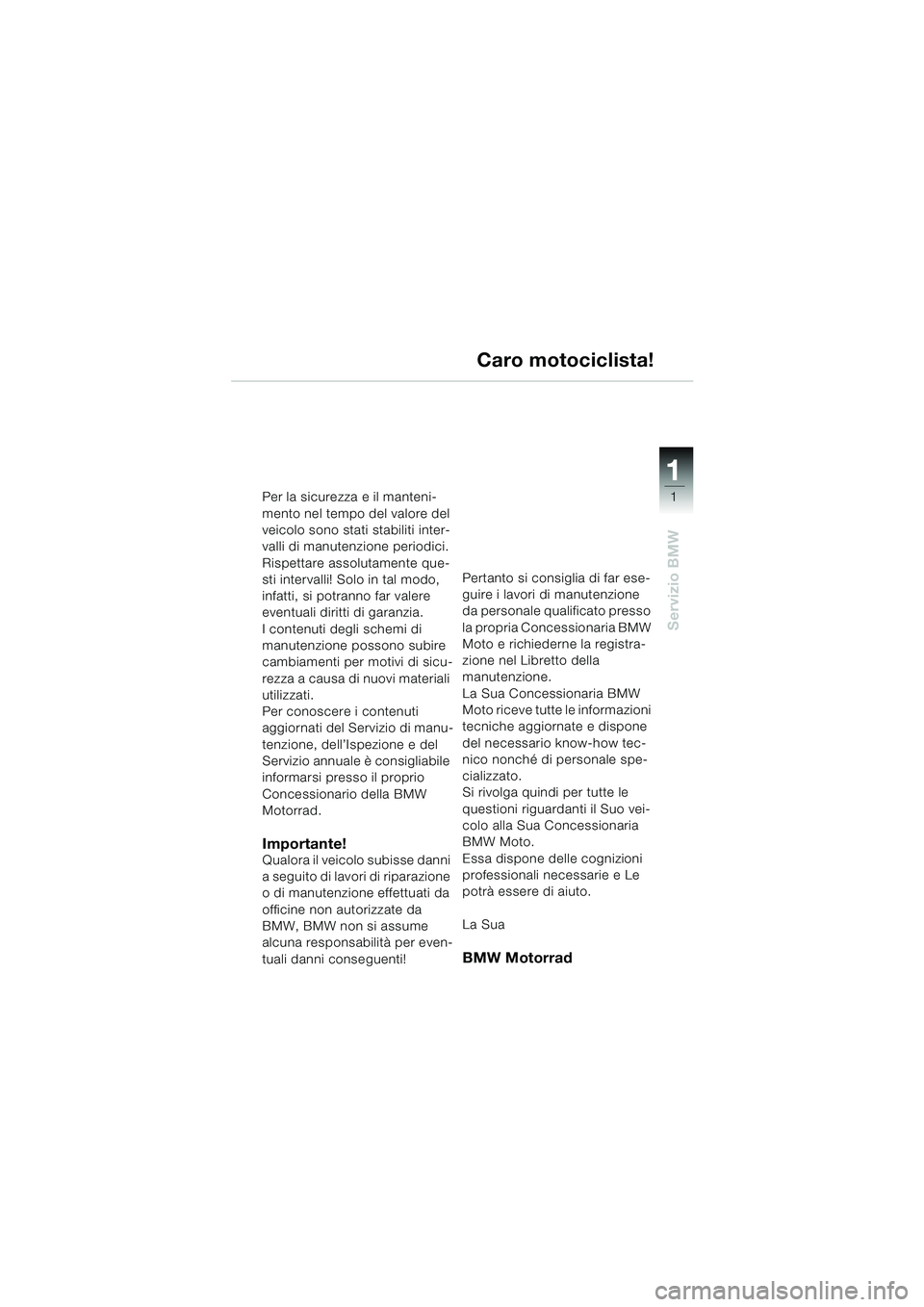 BMW MOTORRAD K 1200 RS 2004 Libretto di uso e manutenzione (in Italian) 1
Servizio BMW
1
Per la sicurezza e il manteni-
mento nel tempo del valore del
veicolo sono stati stabiliti inter-
valli di manutenzione periodici.
Rispettare assolutamente que-
sti intervalli! Solo BMW MOTORRAD K 1200 RS 2004 Libretto di uso e manutenzione (in Italian) 1
Servizio BMW
1
Per la sicurezza e il manteni-
mento nel tempo del valore del
veicolo sono stati stabiliti inter-
valli di manutenzione periodici.
Rispettare assolutamente que-
sti intervalli! Solo