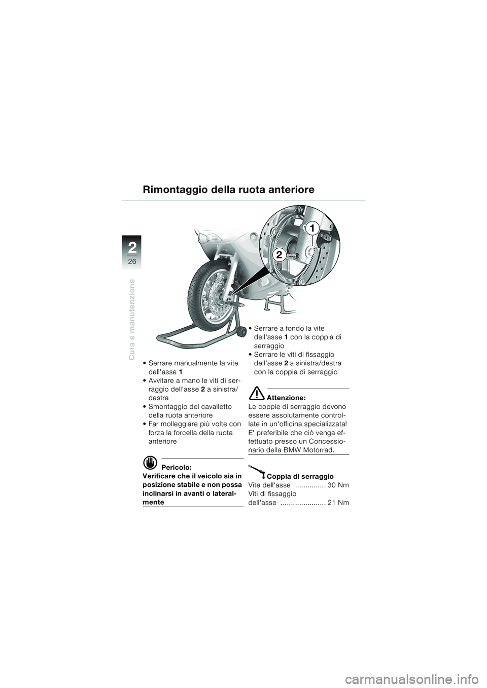 BMW MOTORRAD K 1200 RS 2004 Libretto di uso e manutenzione (in Italian) 26
Cura e manutenzione
2
Serrare manualmente la vite dellasse 1
Avvitare a mano le viti di ser-
raggio dellasse 2 a sinistra/
destra
Smontaggio del cavalletto della ruota anteriore
Far m BMW MOTORRAD K 1200 RS 2004 Libretto di uso e manutenzione (in Italian) 26
Cura e manutenzione
2
Serrare manualmente la vite dellasse 1
Avvitare a mano le viti di ser-
raggio dellasse 2 a sinistra/
destra
Smontaggio del cavalletto della ruota anteriore
Far m