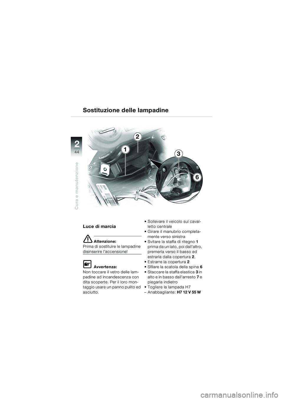 BMW MOTORRAD K 1200 RS 2004 Libretto di uso e manutenzione (in Italian) 44
Cura e manutenzione
2
Luce di marcia
e Attenzione:
Prima di sostituire le lampadine
disinserire l’accensione!
L Avvertenza:
Non toccare il vetro delle lam-
padine ad incandescenza con
dita scop BMW MOTORRAD K 1200 RS 2004 Libretto di uso e manutenzione (in Italian) 44
Cura e manutenzione
2
Luce di marcia
e Attenzione:
Prima di sostituire le lampadine
disinserire l’accensione!
L Avvertenza:
Non toccare il vetro delle lam-
padine ad incandescenza con
dita scop
