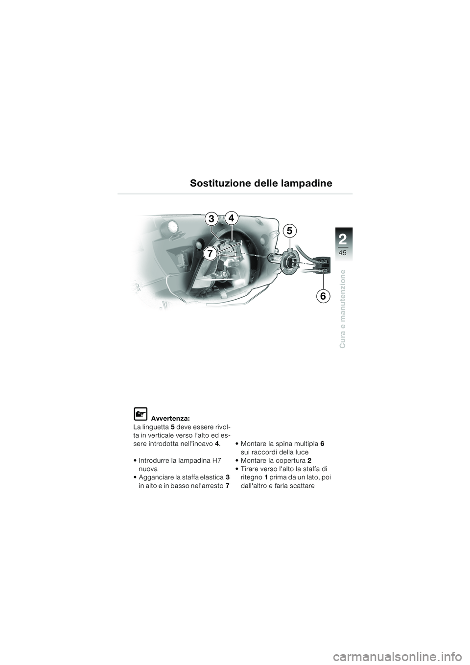BMW MOTORRAD K 1200 RS 2004 Libretto di uso e manutenzione (in Italian) 45
Cura e manutenzione
2
L Avvertenza:
La linguetta 5 deve essere rivol-
ta in verticale verso l’alto ed es-
sere introdotta nell’incavo 4.
Introdurre la lampadina H7 nuova
Agganciare la sta BMW MOTORRAD K 1200 RS 2004 Libretto di uso e manutenzione (in Italian) 45
Cura e manutenzione
2
L Avvertenza:
La linguetta 5 deve essere rivol-
ta in verticale verso l’alto ed es-
sere introdotta nell’incavo 4.
Introdurre la lampadina H7 nuova
Agganciare la sta