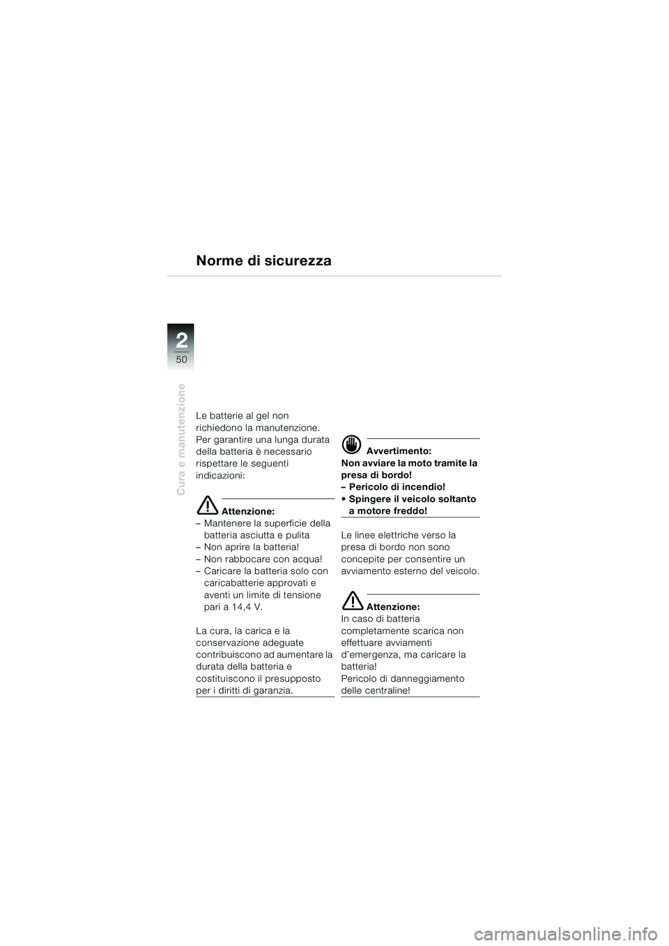 BMW MOTORRAD K 1200 RS 2004 Libretto di uso e manutenzione (in Italian) 50
Cura e manutenzione
2
Norme di sicurezza
Le batterie al gel non
richiedono la manutenzione.
Per garantire una lunga durata
della batteria è necessario
rispettare le seguenti
indicazioni:
e At BMW MOTORRAD K 1200 RS 2004 Libretto di uso e manutenzione (in Italian) 50
Cura e manutenzione
2
Norme di sicurezza
Le batterie al gel non
richiedono la manutenzione.
Per garantire una lunga durata
della batteria è necessario
rispettare le seguenti
indicazioni:
e At
