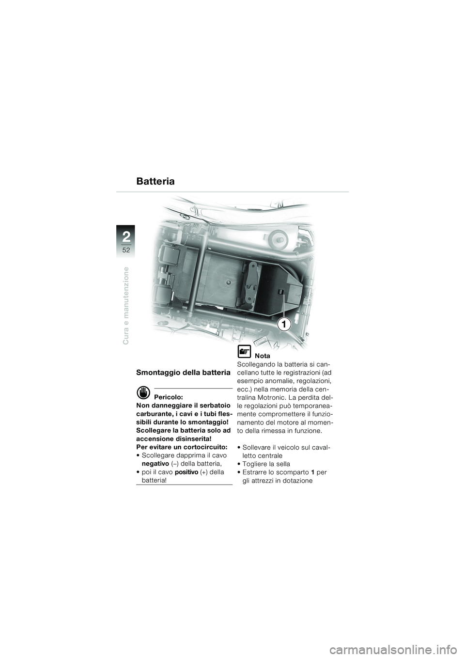 BMW MOTORRAD K 1200 RS 2004 Libretto di uso e manutenzione (in Italian) 52
Cura e manutenzione
2
1
Smontaggio della batteria
d Pericolo:
Non danneggiare il serbatoio
carburante, i cavi e i tubi fles-
sibili durante lo smontaggio!
Scollegare la batteria solo ad
accension BMW MOTORRAD K 1200 RS 2004 Libretto di uso e manutenzione (in Italian) 52
Cura e manutenzione
2
1
Smontaggio della batteria
d Pericolo:
Non danneggiare il serbatoio
carburante, i cavi e i tubi fles-
sibili durante lo smontaggio!
Scollegare la batteria solo ad
accension