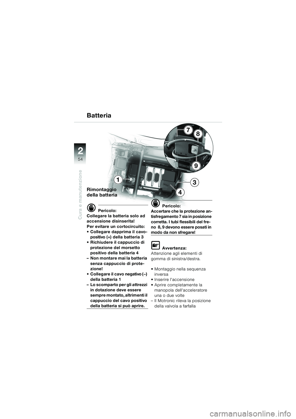 BMW MOTORRAD K 1200 RS 2004 Libretto di uso e manutenzione (in Italian) 54
Cura e manutenzione
2
9
87
1
4
3
Batteria
Rimontaggio
della batteria
d Pericolo:
Collegare la batteria solo ad
accensione disinserita!
Per evitare un cortocircuito:
Collegare dapprima il cavo- BMW MOTORRAD K 1200 RS 2004 Libretto di uso e manutenzione (in Italian) 54
Cura e manutenzione
2
9
87
1
4
3
Batteria
Rimontaggio
della batteria
d Pericolo:
Collegare la batteria solo ad
accensione disinserita!
Per evitare un cortocircuito:
Collegare dapprima il cavo-
