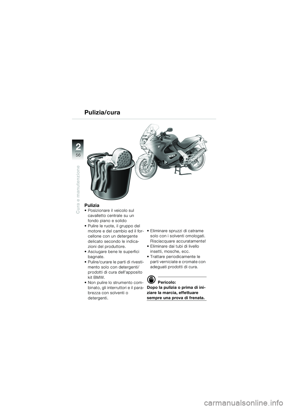 BMW MOTORRAD K 1200 RS 2004 Libretto di uso e manutenzione (in Italian) 56
Cura e manutenzione
2
Pulizia Posizionare il veicolo sul cavalletto centrale su un
fondo piano e solido
Pulire le ruote, il gruppo del motore e del cambio ed il for-
cellone con un detergente BMW MOTORRAD K 1200 RS 2004 Libretto di uso e manutenzione (in Italian) 56
Cura e manutenzione
2
Pulizia Posizionare il veicolo sul cavalletto centrale su un
fondo piano e solido
Pulire le ruote, il gruppo del motore e del cambio ed il for-
cellone con un detergente