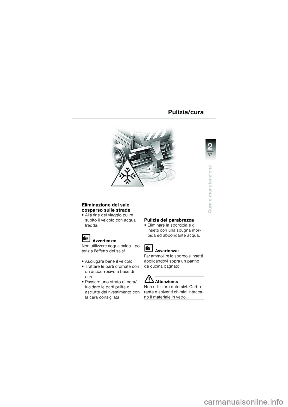 BMW MOTORRAD K 1200 RS 2004 Libretto di uso e manutenzione (in Italian) 57
Cura e manutenzione
2
Eliminazione del sale
cosparso sulle strade
Alla fine del viaggio pulire subito il veicolo con acqua
fredda.
L Avvertenza:
Non utilizzare acqua calda – po-
tenzia leffe BMW MOTORRAD K 1200 RS 2004 Libretto di uso e manutenzione (in Italian) 57
Cura e manutenzione
2
Eliminazione del sale
cosparso sulle strade
Alla fine del viaggio pulire subito il veicolo con acqua
fredda.
L Avvertenza:
Non utilizzare acqua calda – po-
tenzia leffe