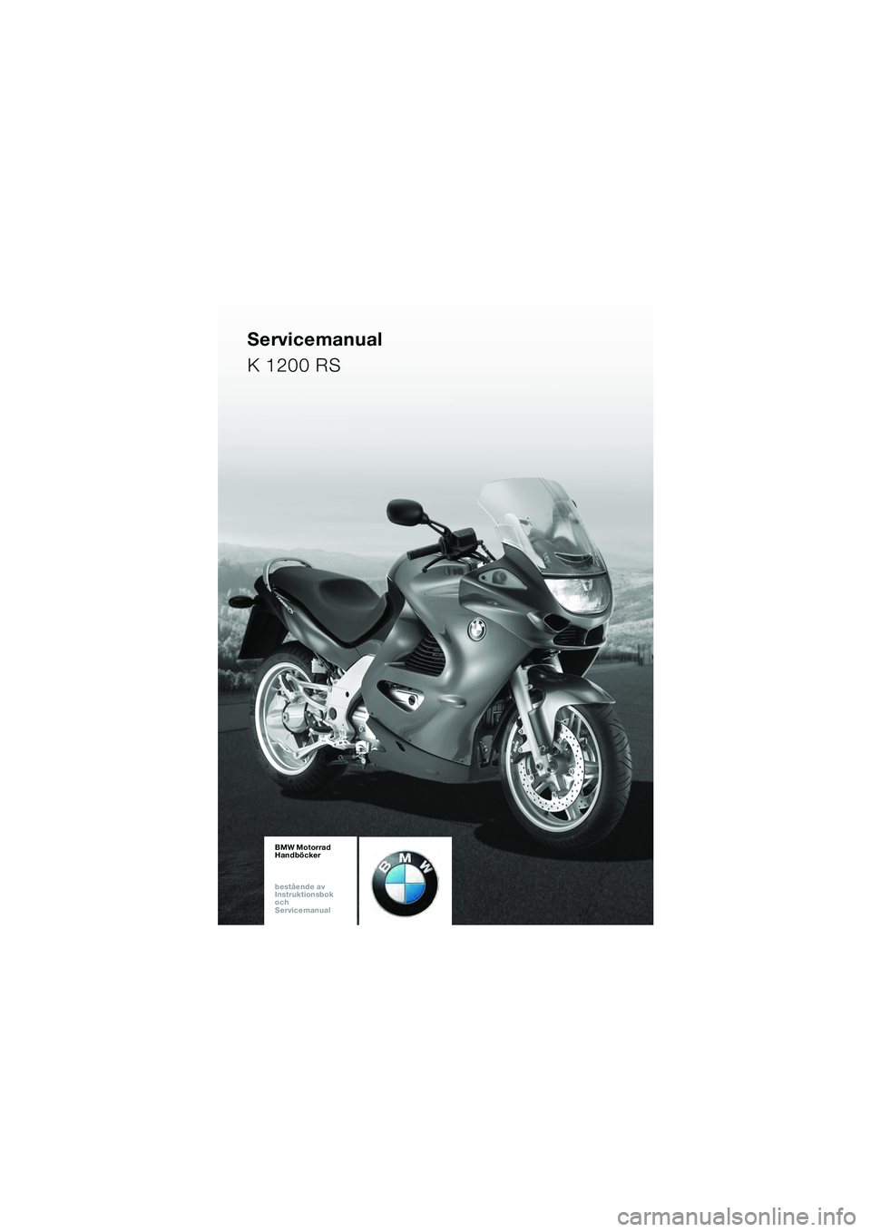 BMW MOTORRAD K 1200 RS 2004 Instruktionsbok (in Swedish) 1
BMW Motorrad
Handböcker
bestående av
Instruktionsbok
och
ServicemanualBMW Motorrad
Handböcker
bestående av
Instruktionsbok
och
ServicemanualBMW Motorrad
Handböcker
bestående av
I BMW MOTORRAD K 1200 RS 2004 Instruktionsbok (in Swedish) 1
BMW Motorrad
Handböcker
bestående av
Instruktionsbok
och
ServicemanualBMW Motorrad
Handböcker
bestående av
Instruktionsbok
och
ServicemanualBMW Motorrad
Handböcker
bestående av
I