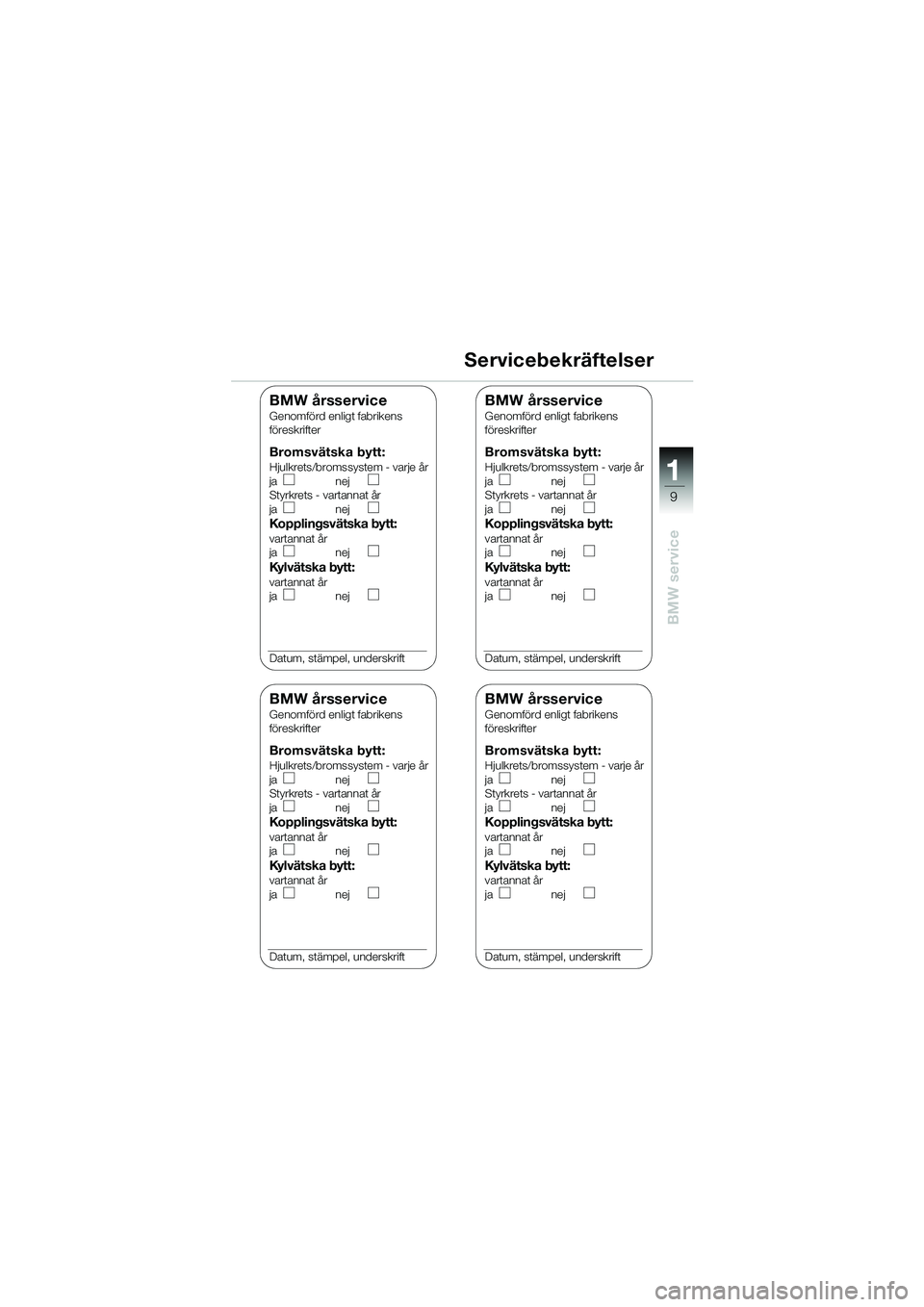 BMW MOTORRAD K 1200 RS 2004 Instruktionsbok (in Swedish) 9
BMW service
1
Servicebekräftelser
BMW årsserviceGenomförd enligt fabrikens
föreskrifter
Bromsvätska bytt:Hjulkrets/bromssystem - varje år
janej
Styrkrets - vartannat år
ja nej
Kopplingsvätsk BMW MOTORRAD K 1200 RS 2004 Instruktionsbok (in Swedish) 9
BMW service
1
Servicebekräftelser
BMW årsserviceGenomförd enligt fabrikens
föreskrifter
Bromsvätska bytt:Hjulkrets/bromssystem - varje år
janej
Styrkrets - vartannat år
ja nej
Kopplingsvätsk