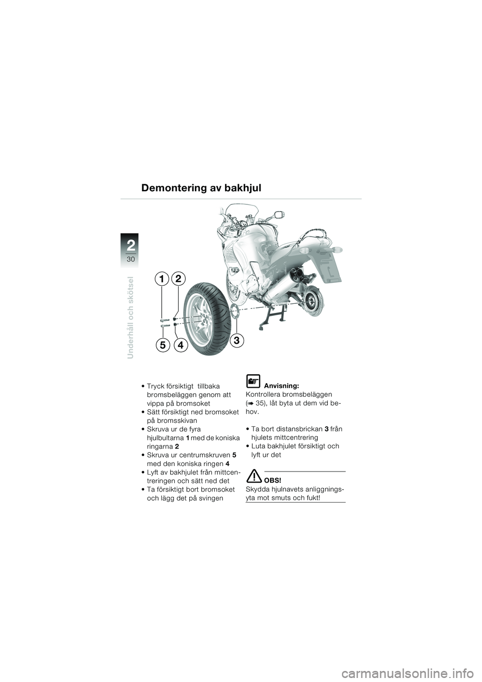 BMW MOTORRAD K 1200 RS 2004 Instruktionsbok (in Swedish) 30
Underhåll och skötsel
2
Demontering av bakhjul
Tryck försiktigt tillbaka bromsbeläggen genom att
vippa på bromsoket
Sätt försiktigt ned bromsoket
på bromsskivan
Skruva ur de fyra
BMW MOTORRAD K 1200 RS 2004 Instruktionsbok (in Swedish) 30
Underhåll och skötsel
2
Demontering av bakhjul
Tryck försiktigt tillbaka bromsbeläggen genom att
vippa på bromsoket
Sätt försiktigt ned bromsoket
på bromsskivan
Skruva ur de fyra