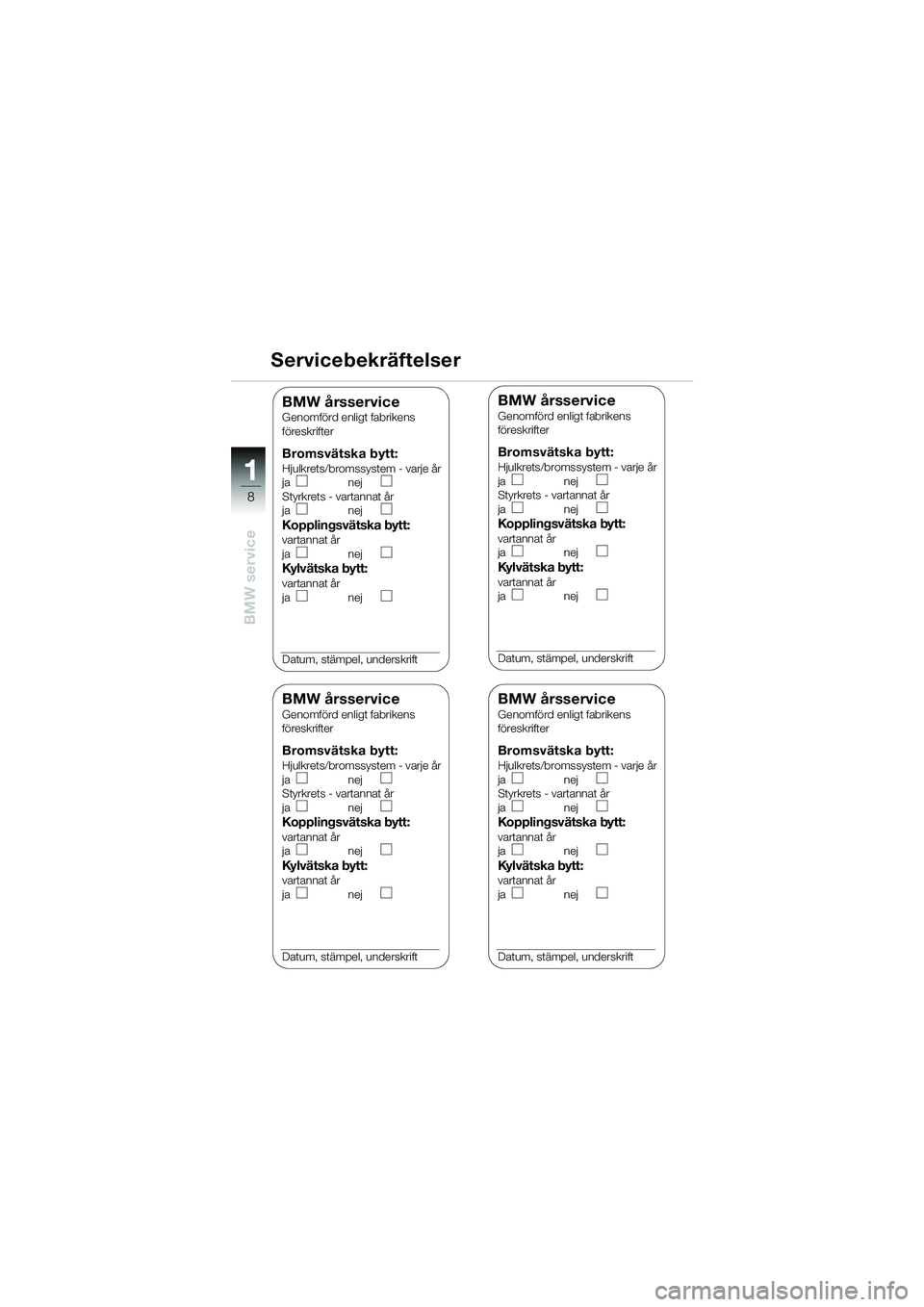 BMW MOTORRAD K 1200 RS 2004 Instruktionsbok (in Swedish) 8
BMW service
1
Servicebekräftelser
BMW årsserviceGenomförd enligt fabrikens
föreskrifter
Bromsvätska bytt:Hjulkrets/bromssystem - varje år
janej
Styrkrets - vartannat år
ja nej
Kopplingsvätsk BMW MOTORRAD K 1200 RS 2004 Instruktionsbok (in Swedish) 8
BMW service
1
Servicebekräftelser
BMW årsserviceGenomförd enligt fabrikens
föreskrifter
Bromsvätska bytt:Hjulkrets/bromssystem - varje år
janej
Styrkrets - vartannat år
ja nej
Kopplingsvätsk