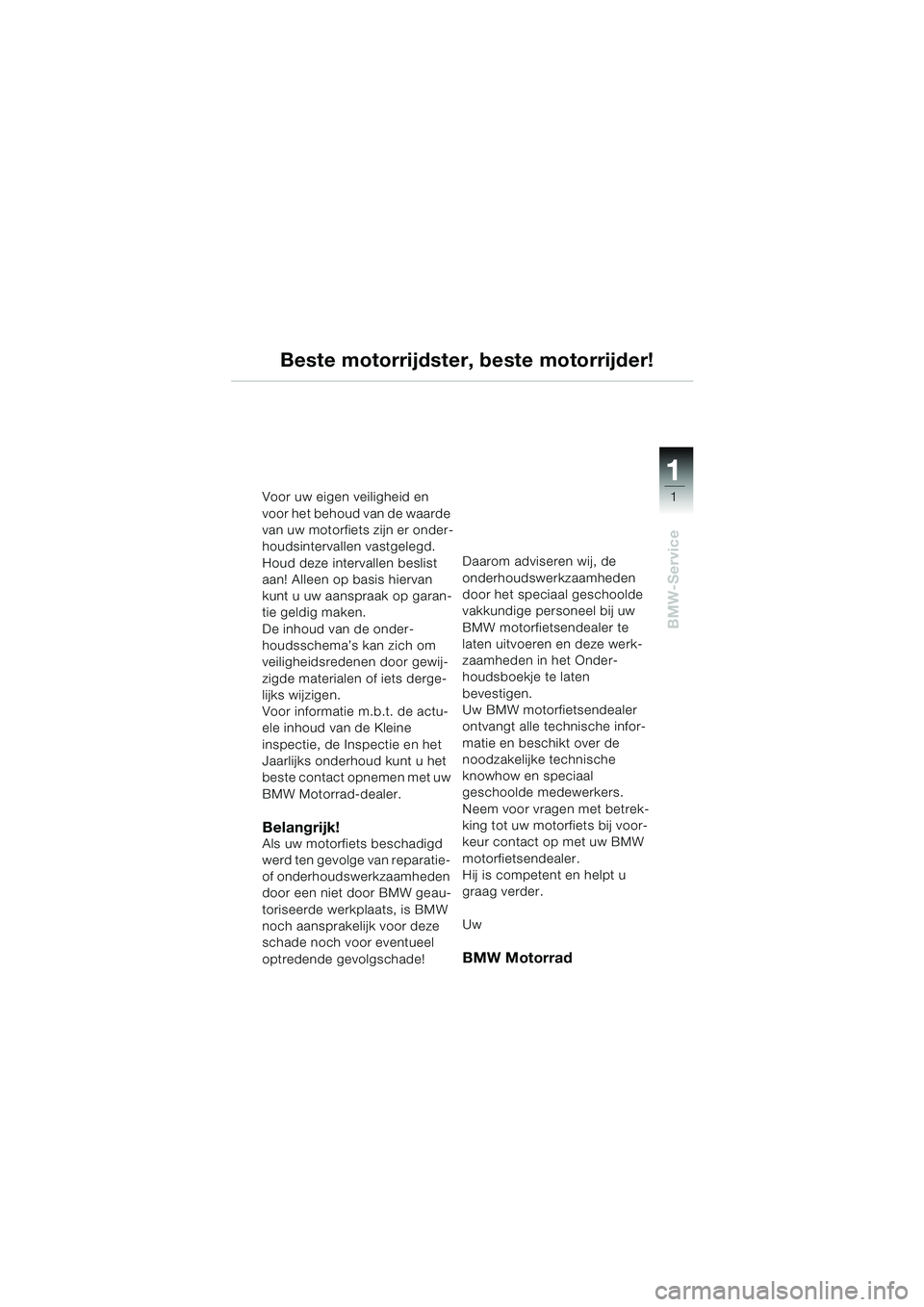 BMW MOTORRAD K 1200 RS 2004 Handleiding (in Dutch) 1
BMW-Service
1
Voor uw eigen veiligheid en
voor het behoud van de waarde
van uw motorfiets zijn er onder-
houdsintervallen vastgelegd.
Houd deze intervallen beslist
aan! Alleen op basis hiervan
BMW MOTORRAD K 1200 RS 2004 Handleiding (in Dutch) 1
BMW-Service
1
Voor uw eigen veiligheid en
voor het behoud van de waarde
van uw motorfiets zijn er onder-
houdsintervallen vastgelegd.
Houd deze intervallen beslist
aan! Alleen op basis hiervan