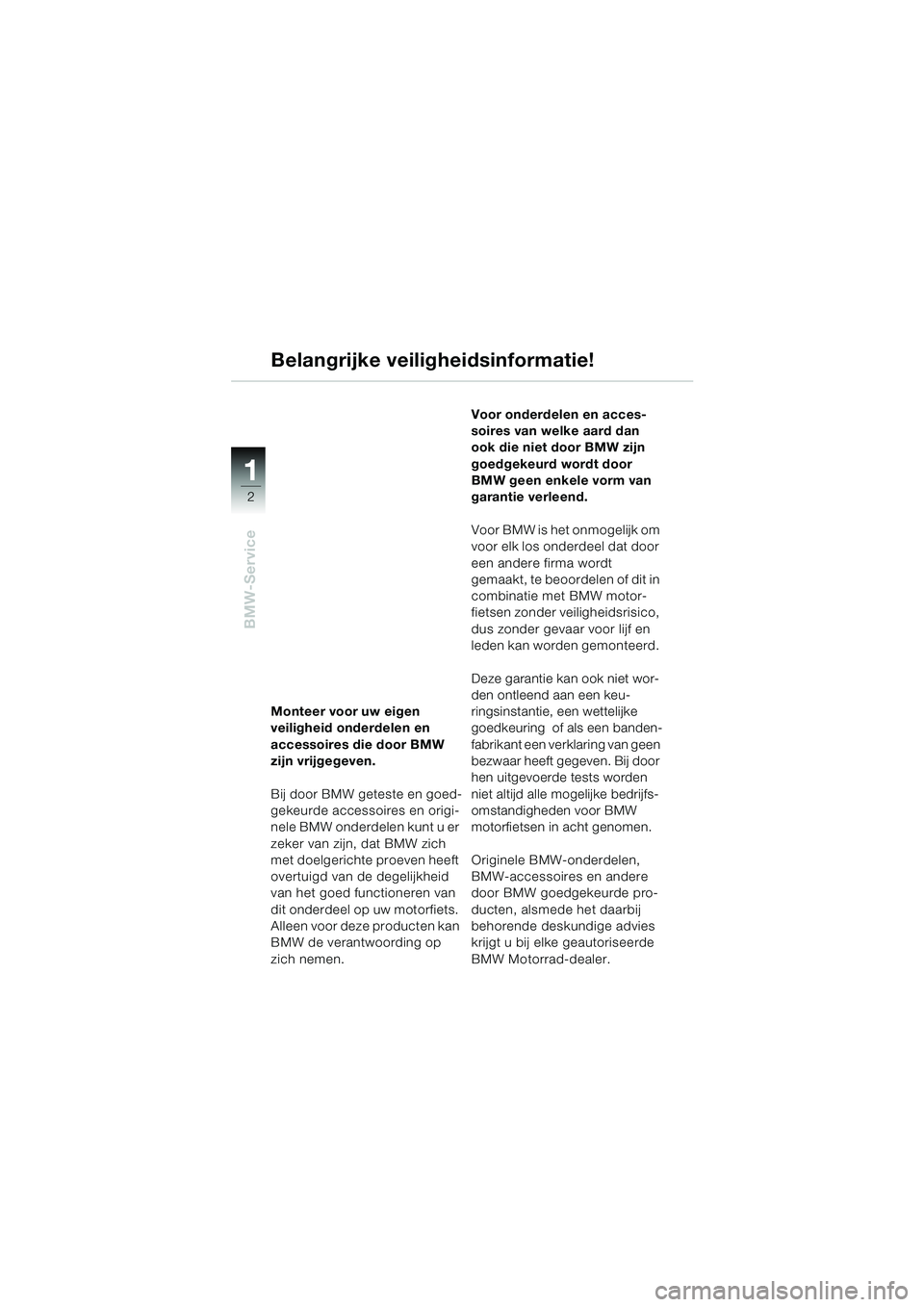 BMW MOTORRAD K 1200 RS 2004 Handleiding (in Dutch) 2
BMW-Service
1
Monteer voor uw eigen
veiligheid onderdelen en
accessoires die door BMW
zijn vrijgegeven.
Bij door BMW geteste en goed-
gekeurde accessoires en origi-
nele BMW onderdelen kunt u er BMW MOTORRAD K 1200 RS 2004 Handleiding (in Dutch) 2
BMW-Service
1
Monteer voor uw eigen
veiligheid onderdelen en
accessoires die door BMW
zijn vrijgegeven.
Bij door BMW geteste en goed-
gekeurde accessoires en origi-
nele BMW onderdelen kunt u er
