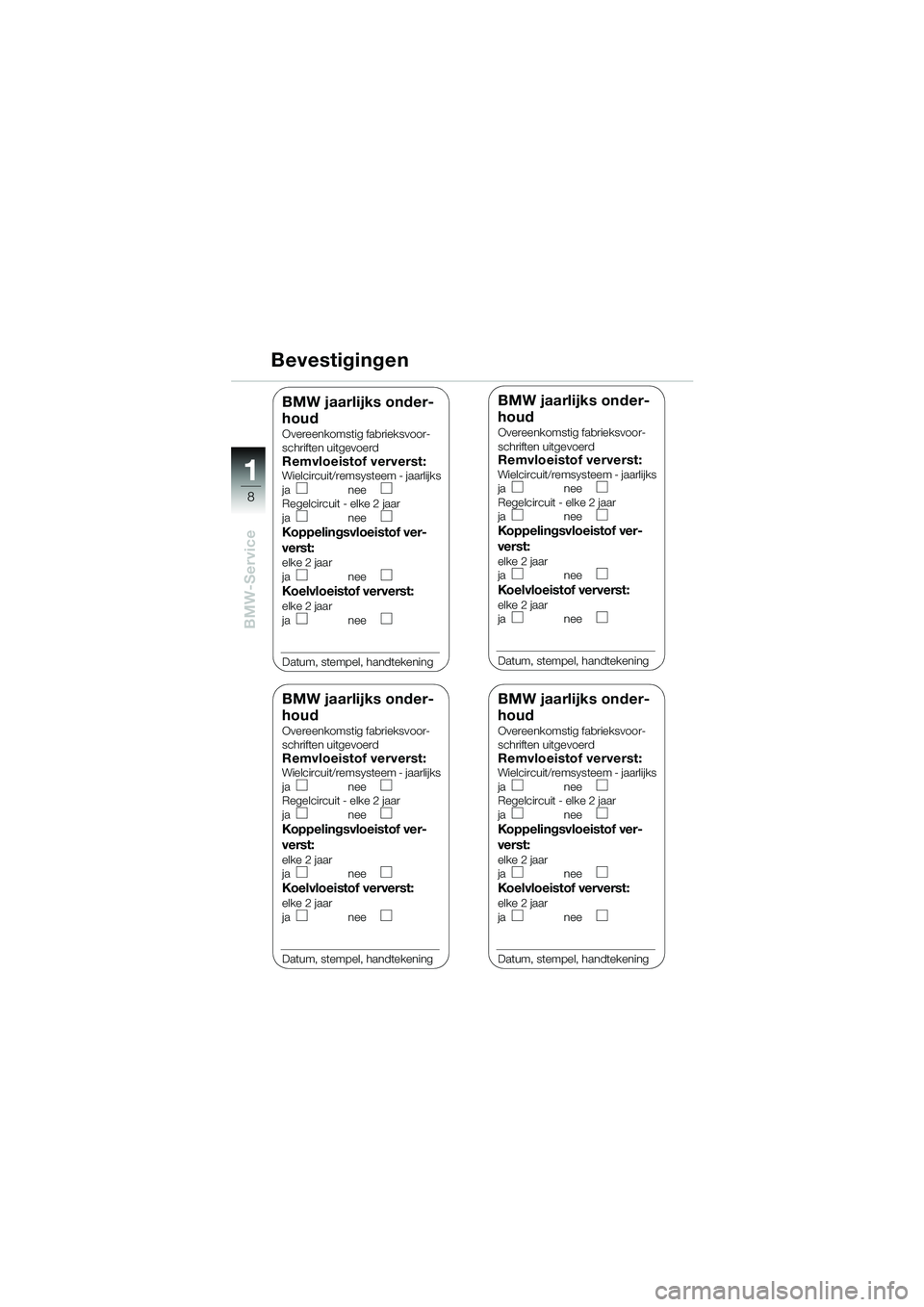 BMW MOTORRAD K 1200 RS 2004 Handleiding (in Dutch) 8
BMW-Service
1
Bevestigingen
BMW jaarlijks onder-
houd
Overeenkomstig fabrieksvoor-
schriften uitgevoerd
Remvloeistof ververst:Wielcircuit/remsysteem - jaarlijks
janee
Regelcircuit - elke 2 jaar
ja BMW MOTORRAD K 1200 RS 2004 Handleiding (in Dutch) 8
BMW-Service
1
Bevestigingen
BMW jaarlijks onder-
houd
Overeenkomstig fabrieksvoor-
schriften uitgevoerd
Remvloeistof ververst:Wielcircuit/remsysteem - jaarlijks
janee
Regelcircuit - elke 2 jaar
ja