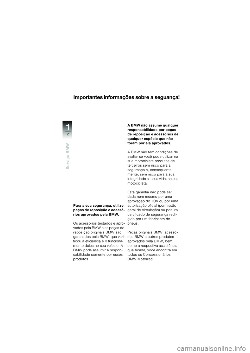 BMW MOTORRAD K 1200 RS 2004 Manual do condutor (in Portuguese) 2
Serviço BMW
1
Para a sua segurança, utilize
peças de reposição e acessó-
rios aprovados pela BMW.
Os acessórios testados e apro-
vados pela BMW e as peças de
reposição originais BMW são BMW MOTORRAD K 1200 RS 2004 Manual do condutor (in Portuguese) 2
Serviço BMW
1
Para a sua segurança, utilize
peças de reposição e acessó-
rios aprovados pela BMW.
Os acessórios testados e apro-
vados pela BMW e as peças de
reposição originais BMW são