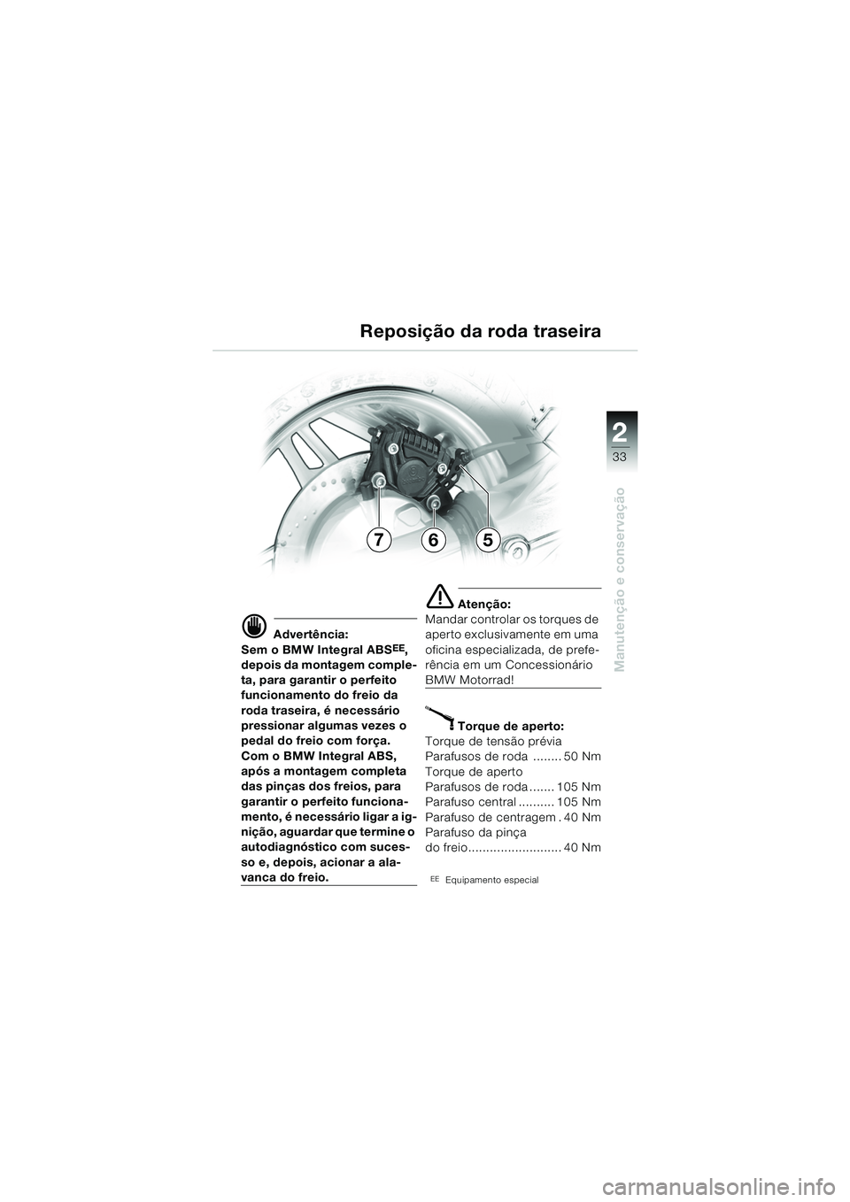 BMW MOTORRAD K 1200 RS 2004  Manual do condutor (in Portuguese) 33
Manutenção e conservação
2
d Advertência:
Sem o BMW Integral ABSEE, 
depois da montagem comple-
ta, para garantir o perfeito 
funcionamento do freio da 
roda traseira, é necessário 
pression